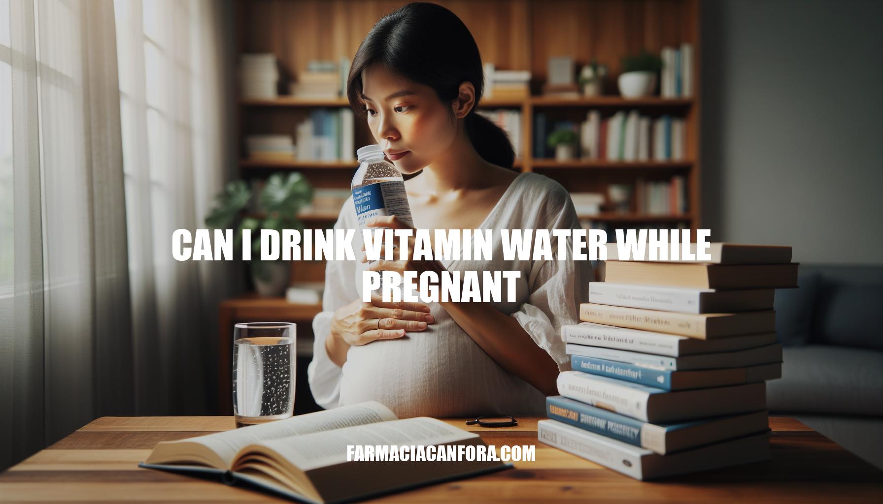 Can I Drink Vitamin Water While Pregnant: Expert Advice and Risks