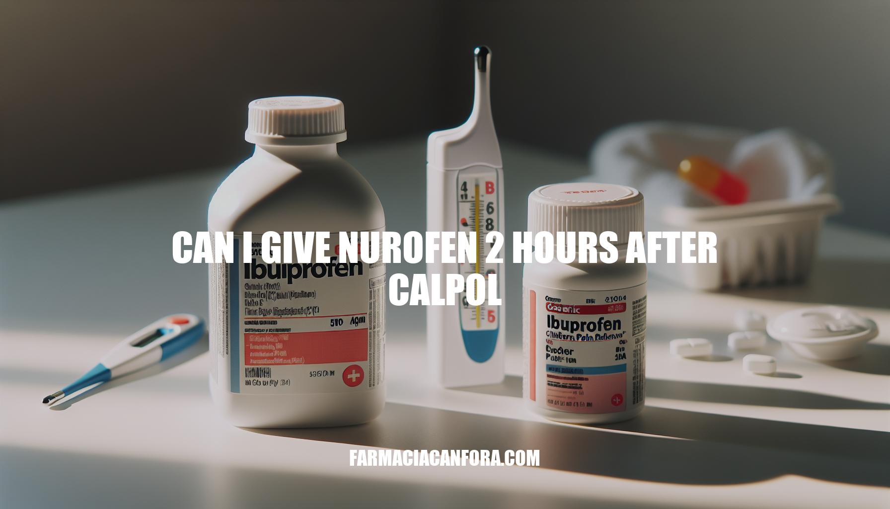 Can I Give Nurofen 2 Hours After Calpol? Safe Pediatric Fever Medication Advice