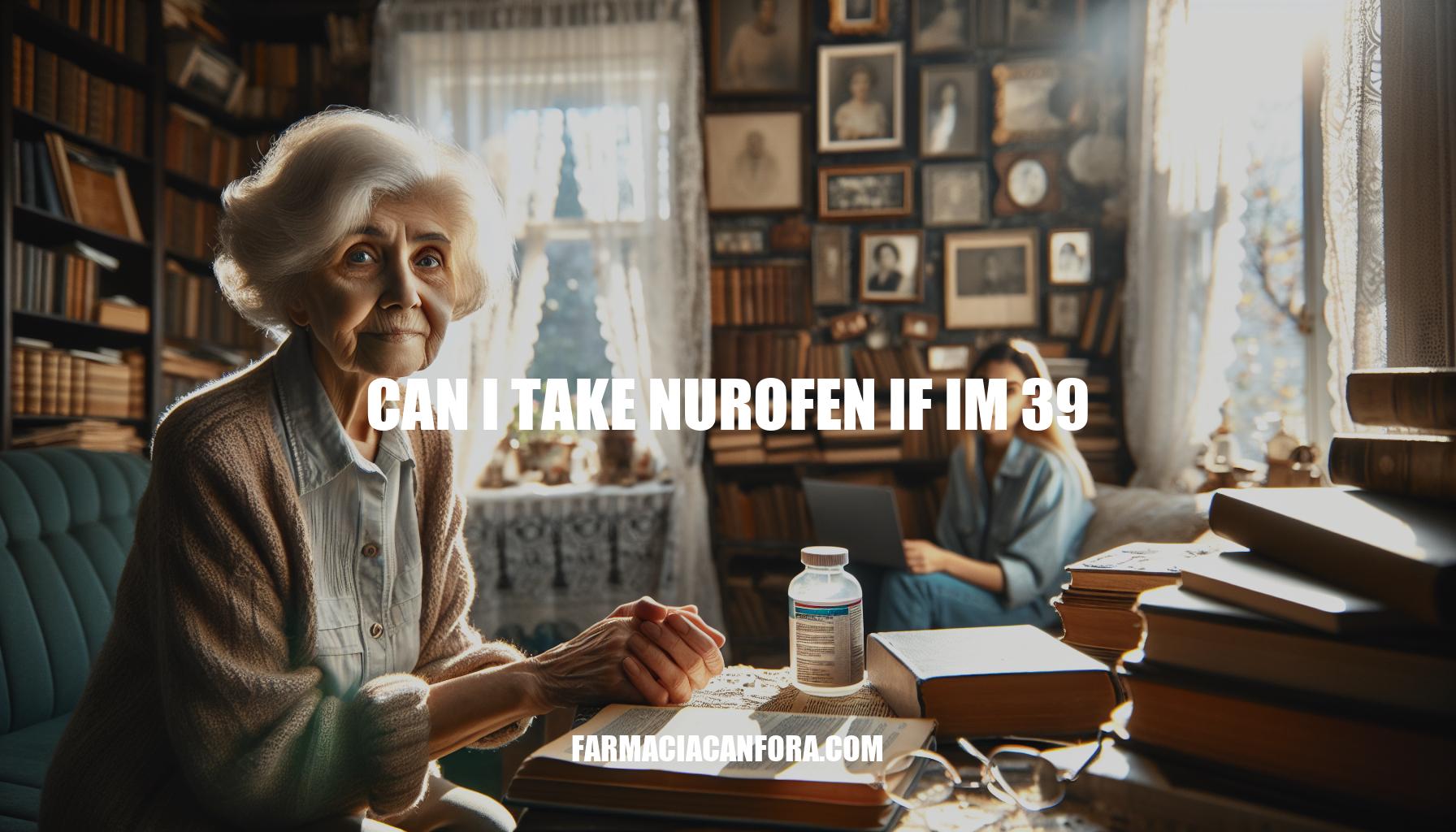 Can I Take Nurofen if I'm 39? Exploring Age-Related Concerns and Safe Pain Relief Options