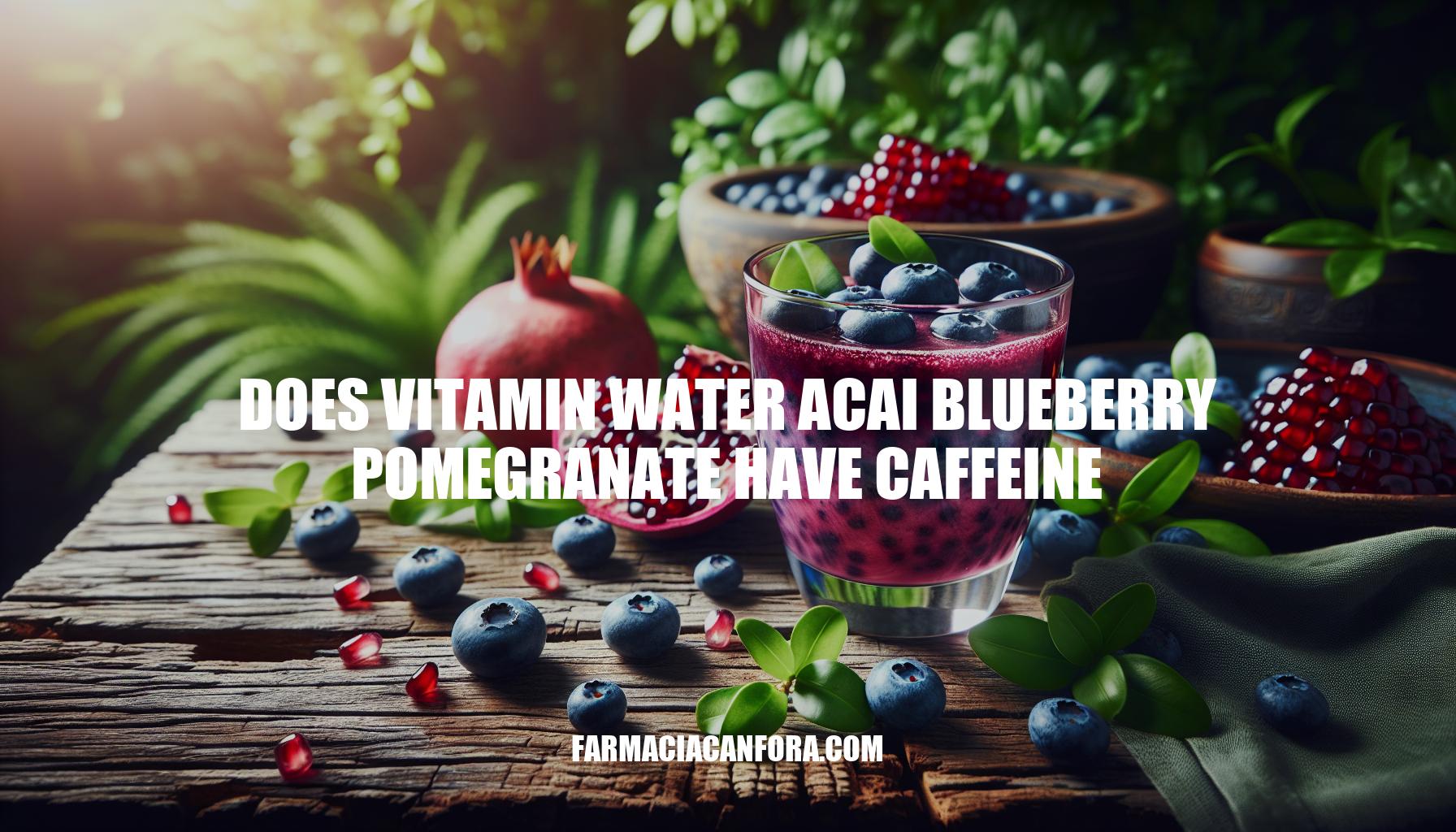 Does Vitamin Water Acai Blueberry Pomegranate Have Caffeine? Unveiling the Truth