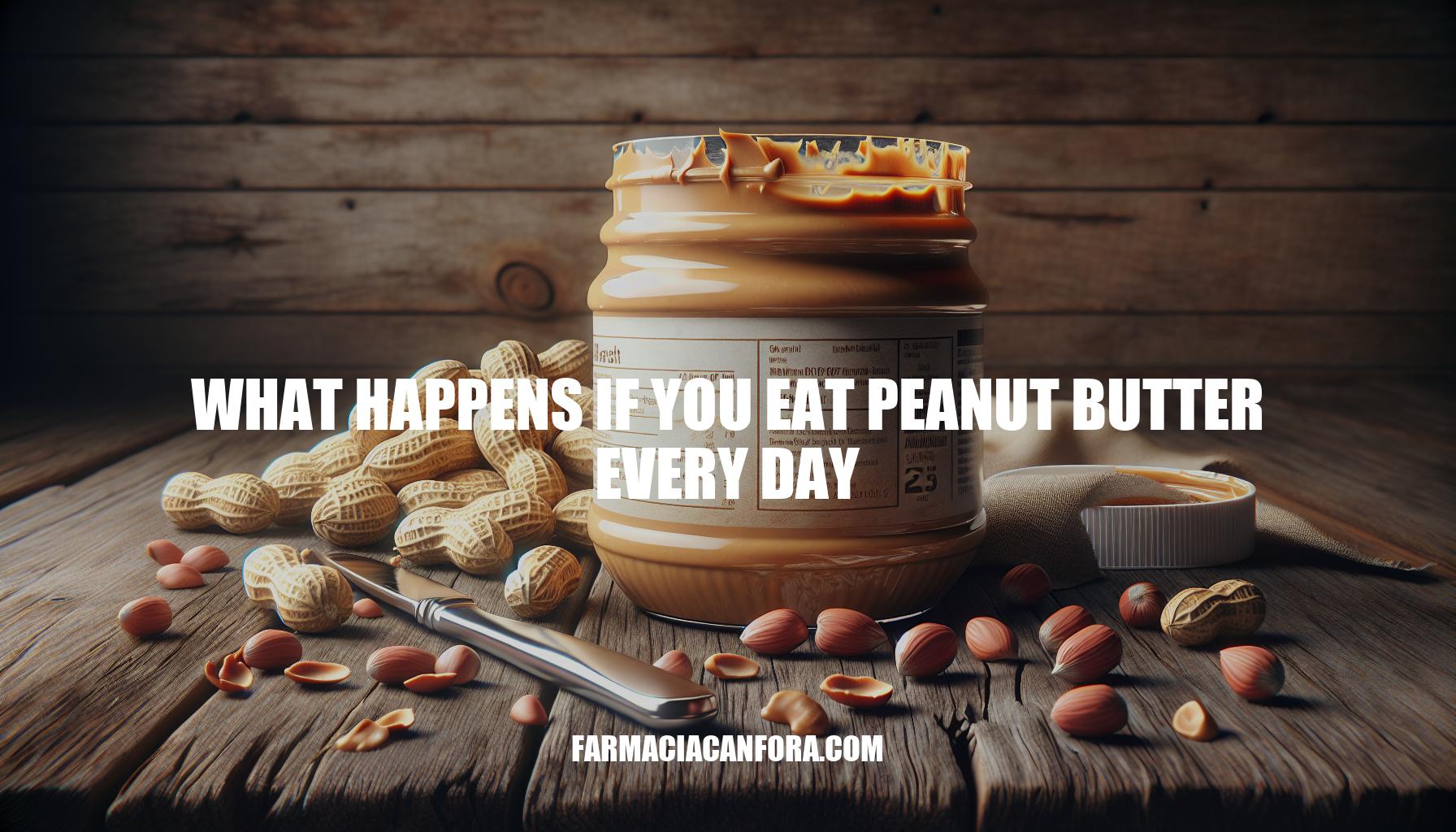 The Effects of Eating Peanut Butter Every Day: What Happens if You Eat Peanut Butter Every Day?