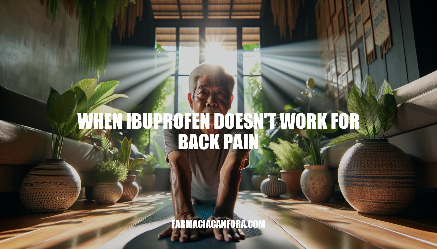 When Ibuprofen Doesn't Work for Back Pain: Alternatives and Solutions