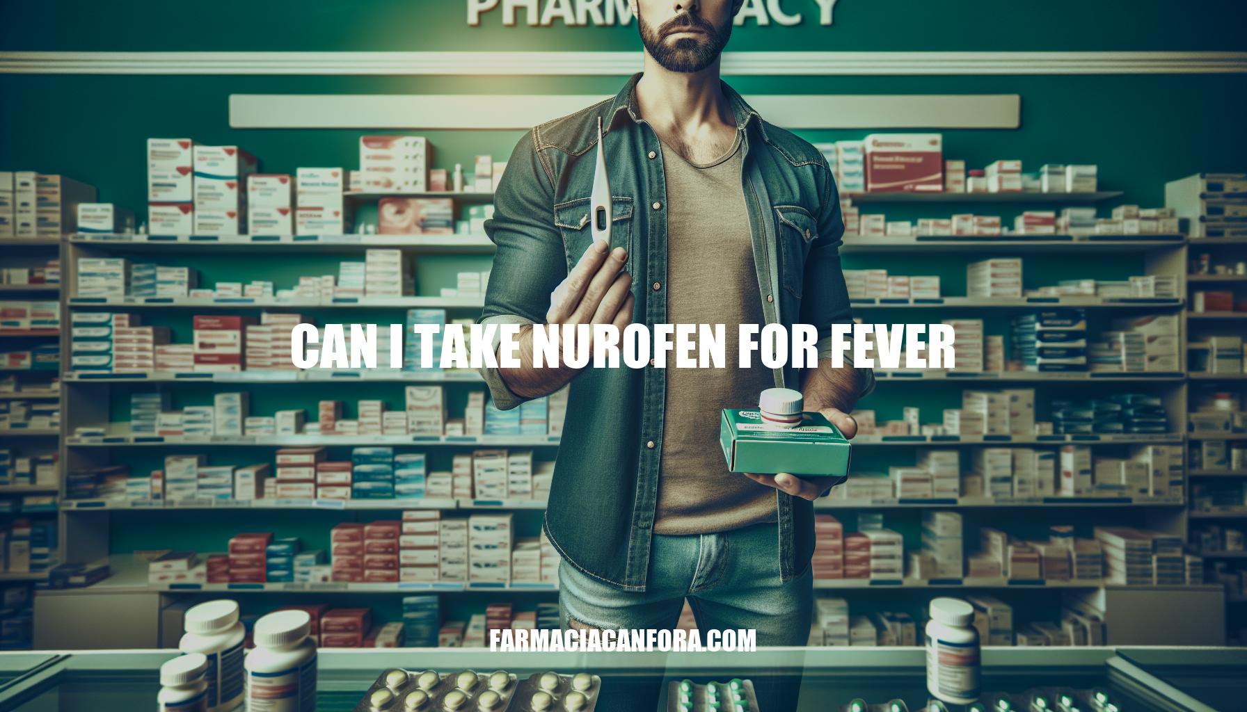 Can I Take Nurofen for Fever: Safety, Dosage, and Interactions