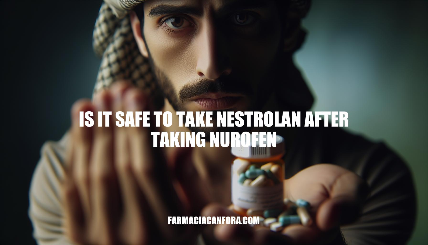 Is it Safe to Take Nestrolan After Taking Nurofen? Expert Advice and Risks Unveiled