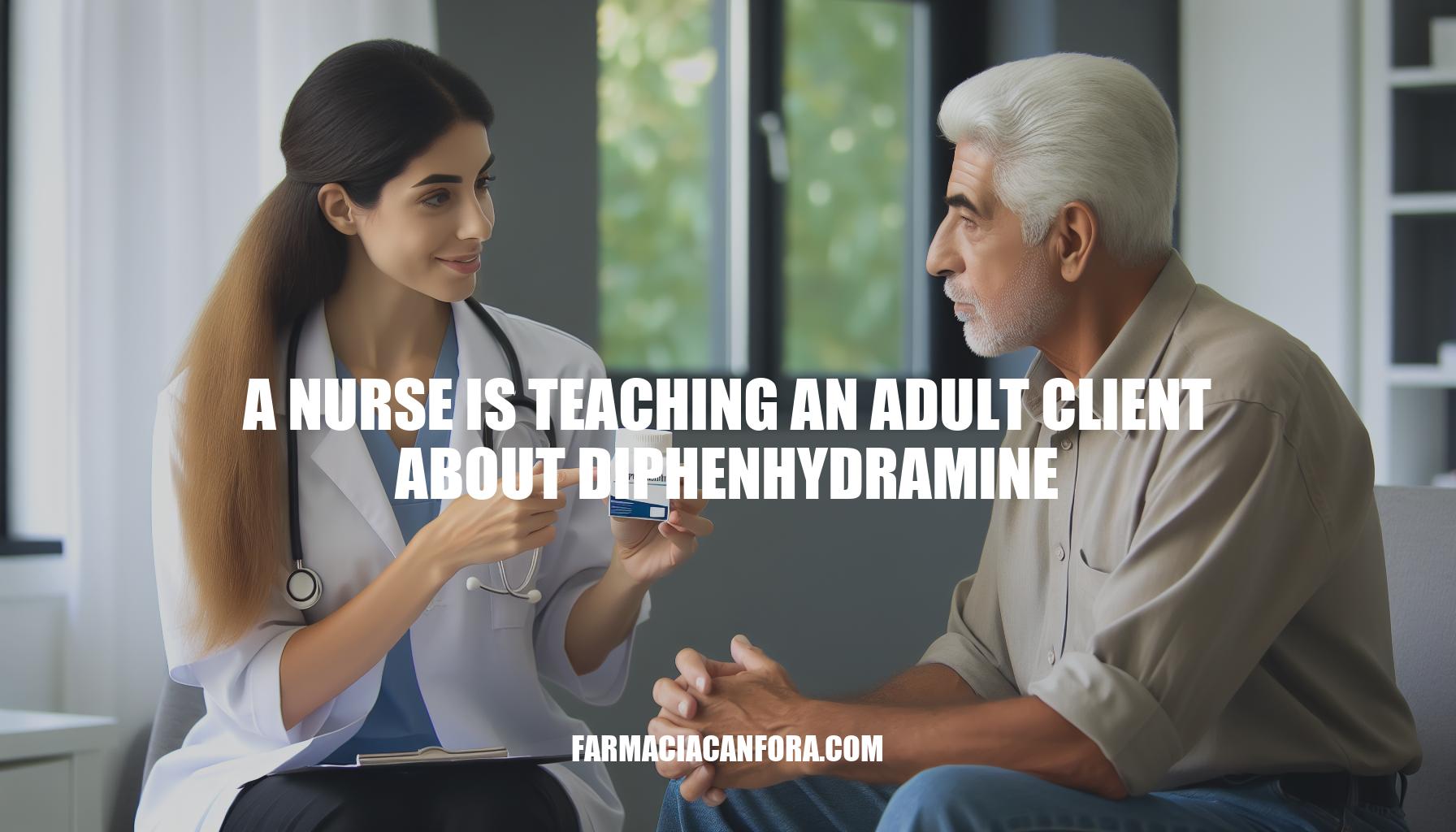 A Nurse is Teaching an Adult Client About Diphenhydramine