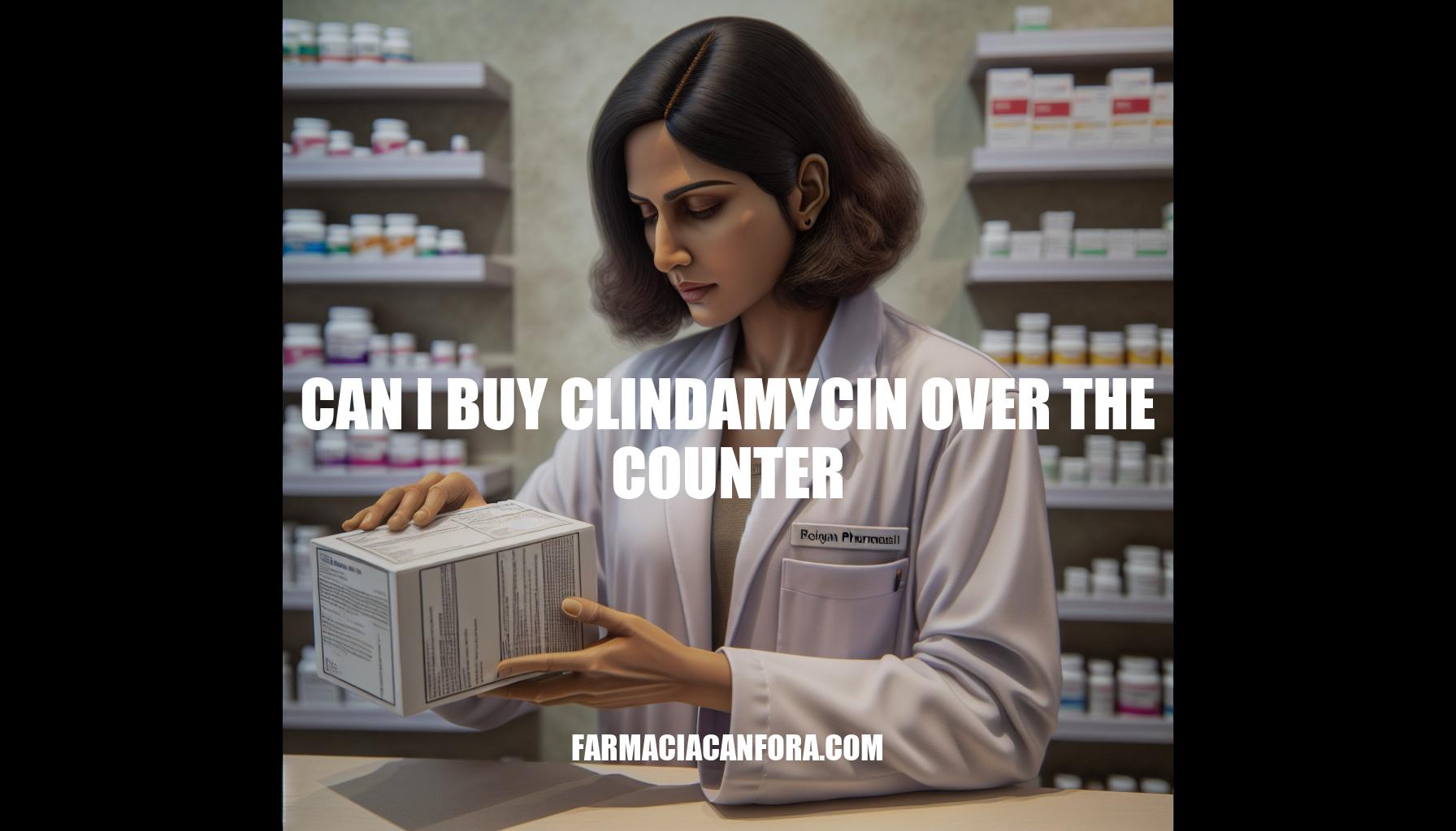 Can I Buy Clindamycin Over the Counter: Regulations and Risks