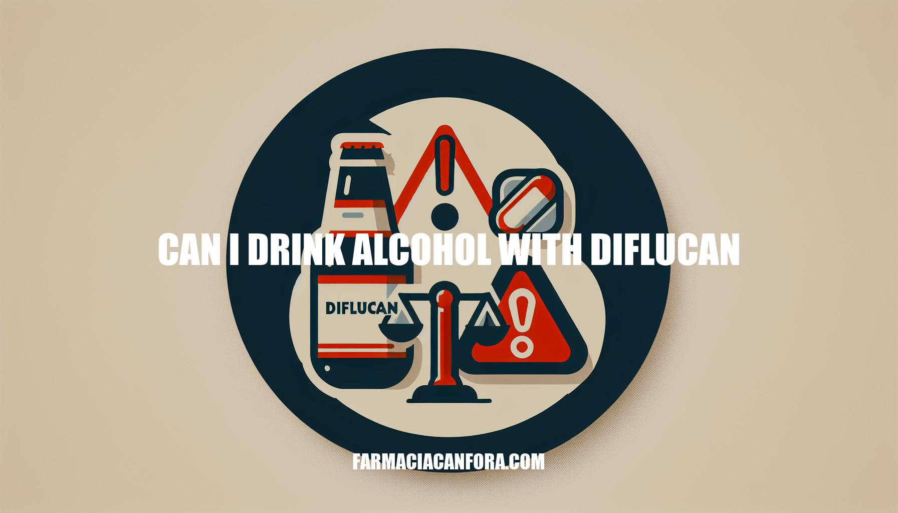 Can I Drink Alcohol with Diflucan: Guidelines and Risks