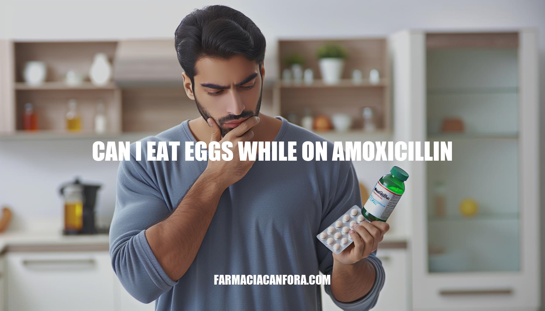Can I Eat Eggs While on Amoxicillin: What You Need to Know