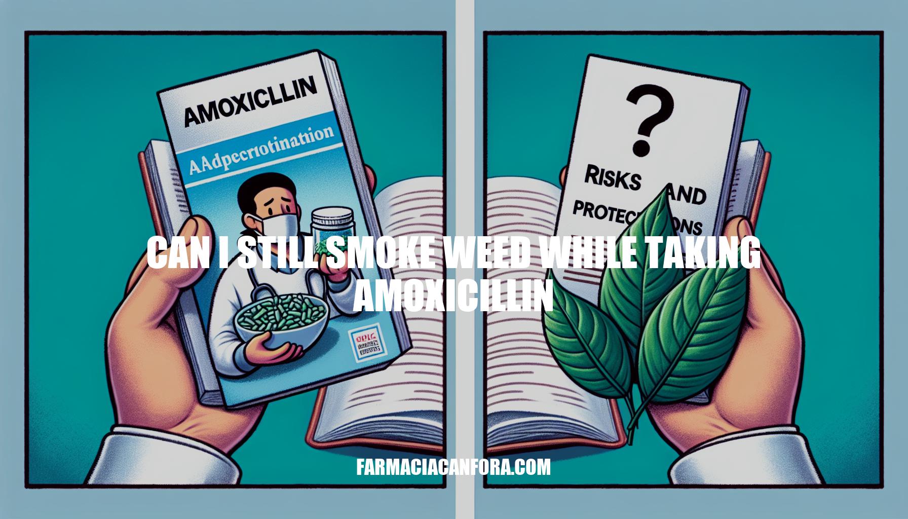 Can I Smoke Weed While Taking Amoxicillin: Risks and Precautions