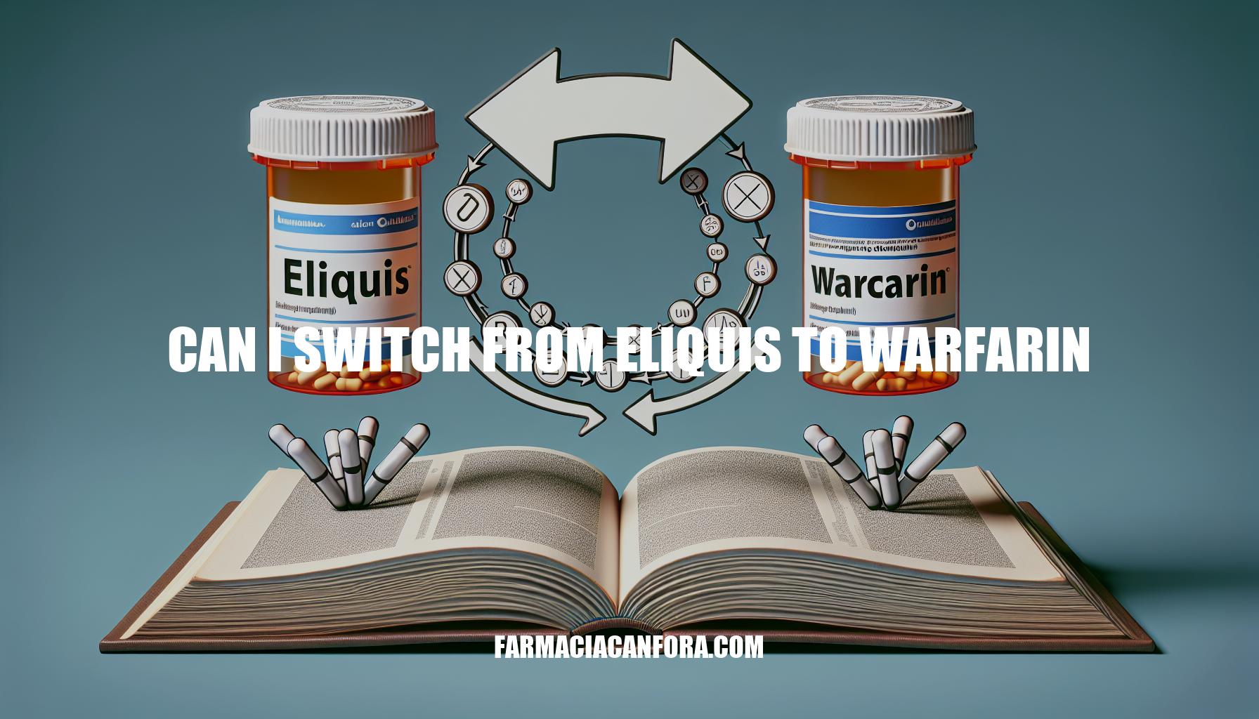 Can I Switch from Eliquis to Warfarin: A Comprehensive Guide