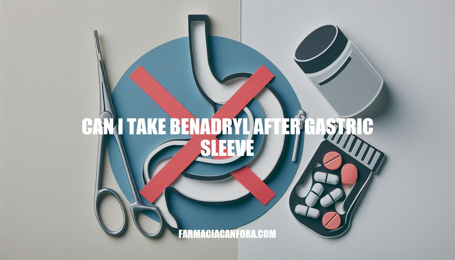 Can I Take Benadryl After Gastric Sleeve Surgery?