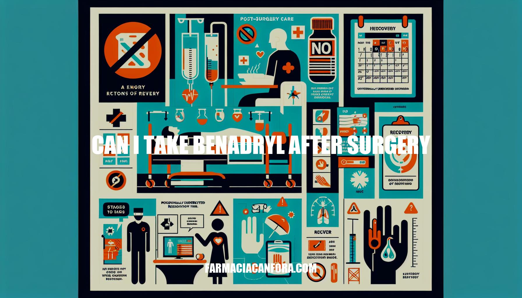Can I Take Benadryl After Surgery: A Comprehensive Guide