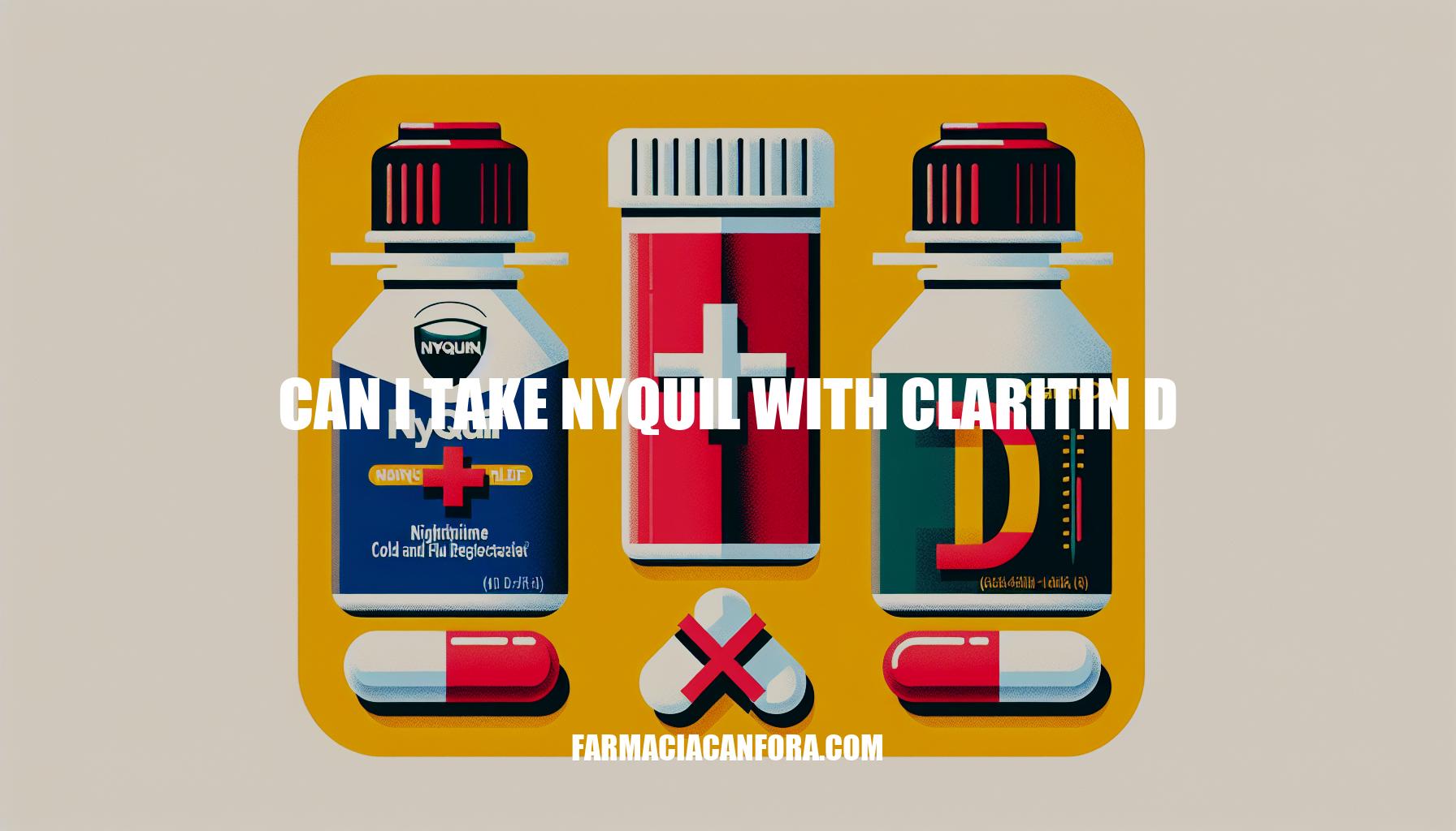 Can I Take Nyquil with Claritin D: Safety and Interaction Guide