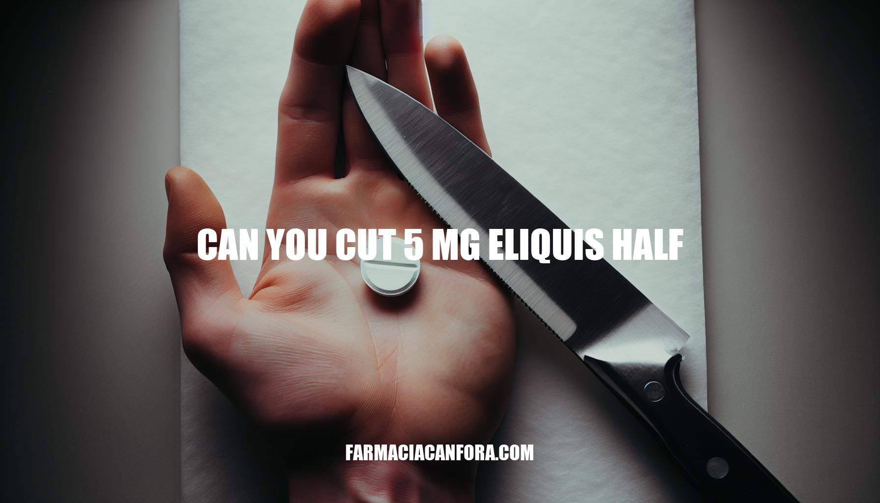 Can You Cut a 5 mg Eliquis Tablet in Half?