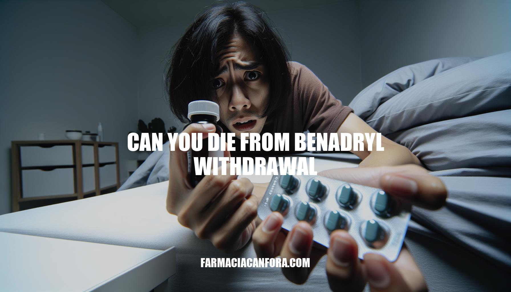 Can You Die From Benadryl Withdrawal: Risks and Help