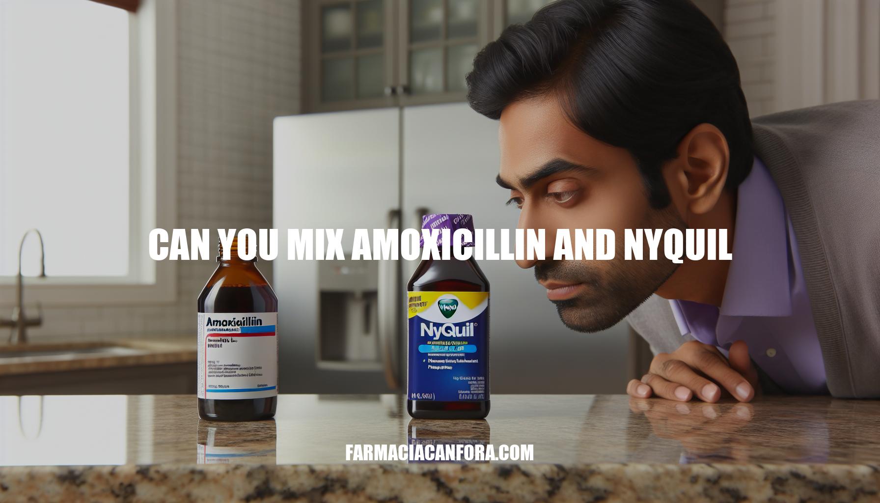 Can You Mix Amoxicillin and Nyquil: Safety Guide