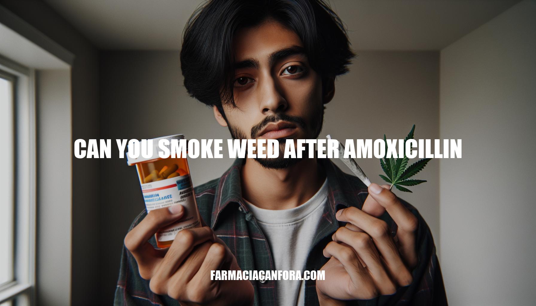 Can You Smoke Weed After Amoxicillin: Risks and Considerations