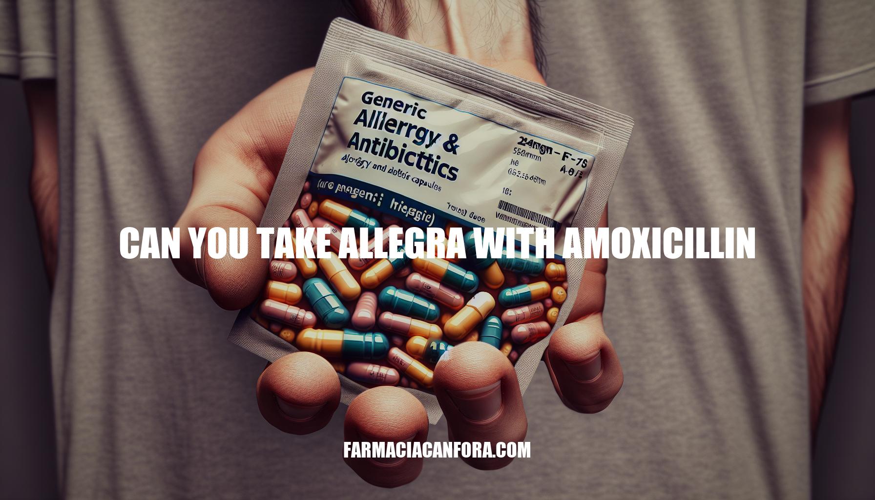 Can You Take Allegra with Amoxicillin: Important Considerations