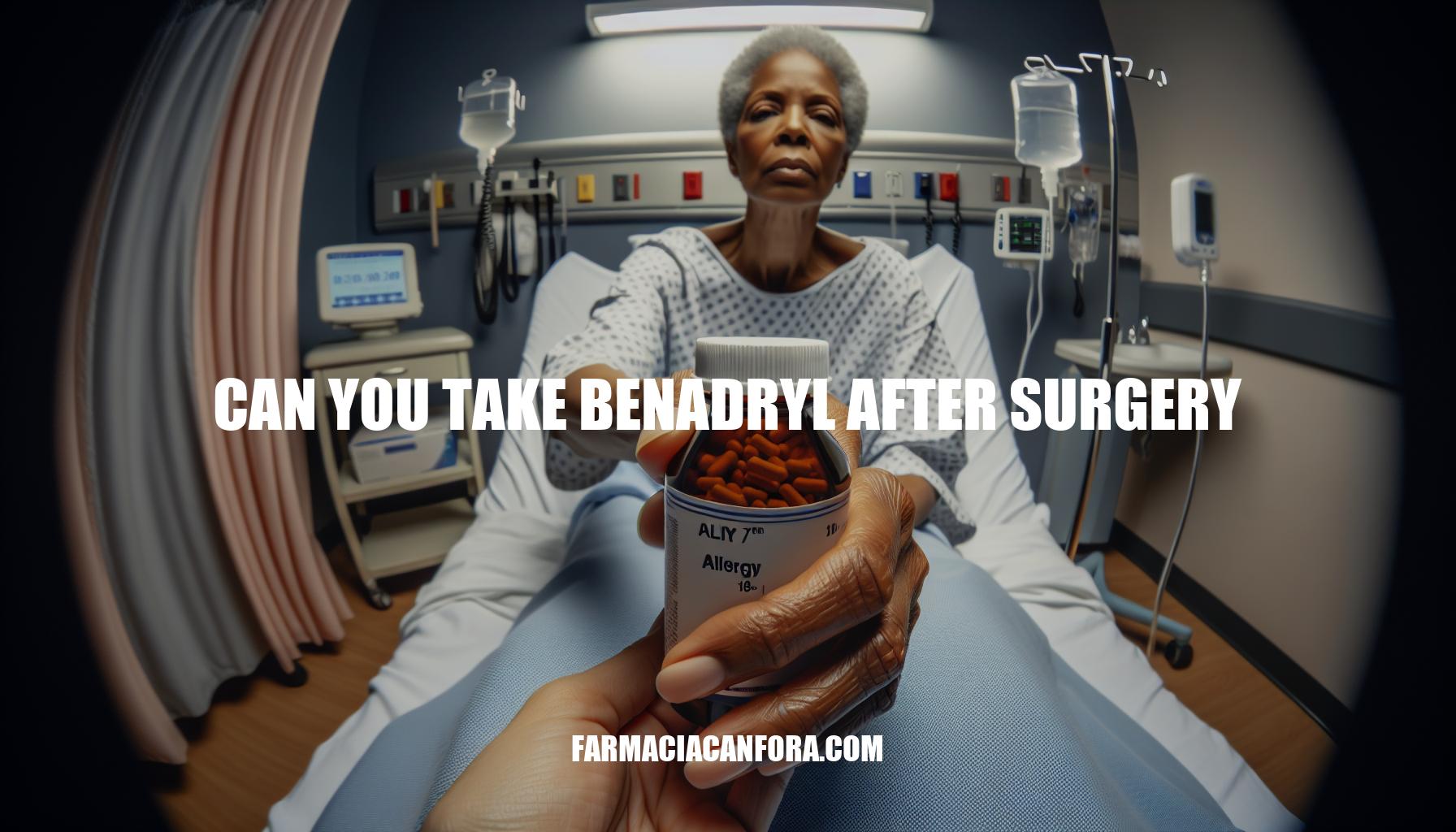 Can You Take Benadryl After Surgery: Safety and Dosage Guidelines