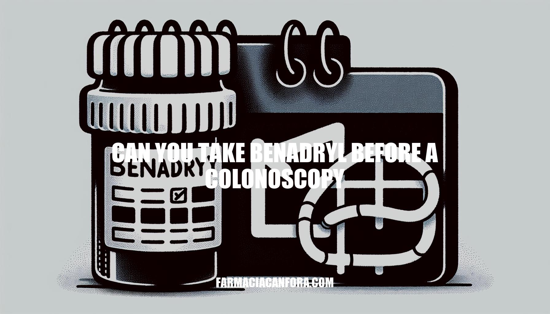 Can You Take Benadryl Before a Colonoscopy