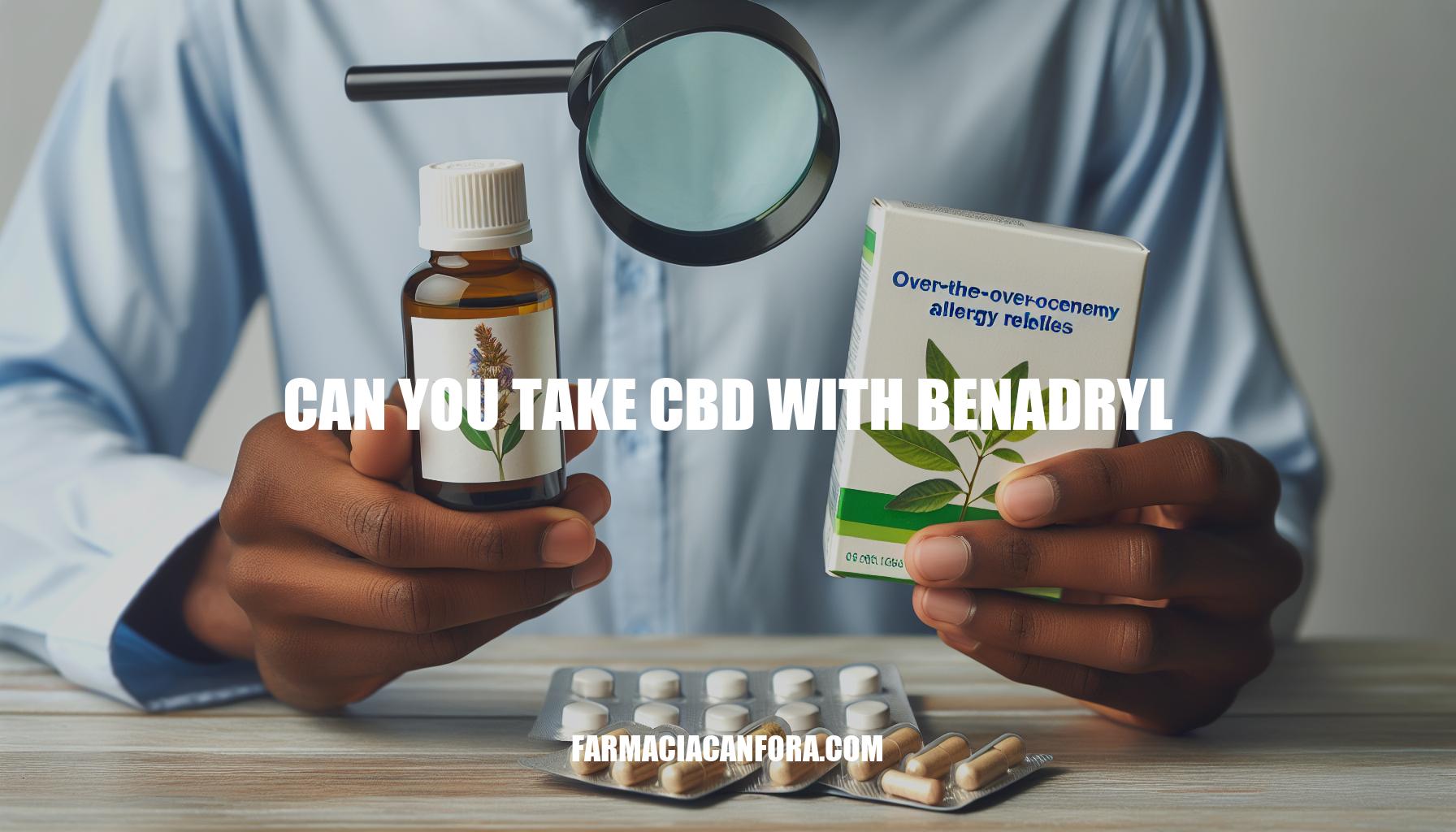 Can You Take CBD with Benadryl: Understanding Potential Interactions
