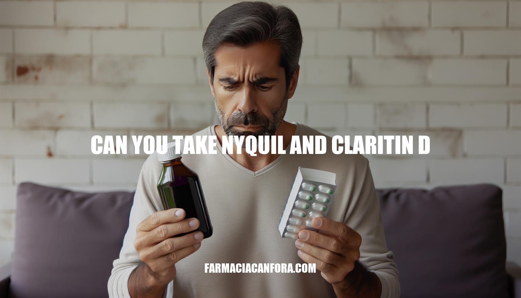 Can You Take Nyquil and Claritin D: Understanding the Risks