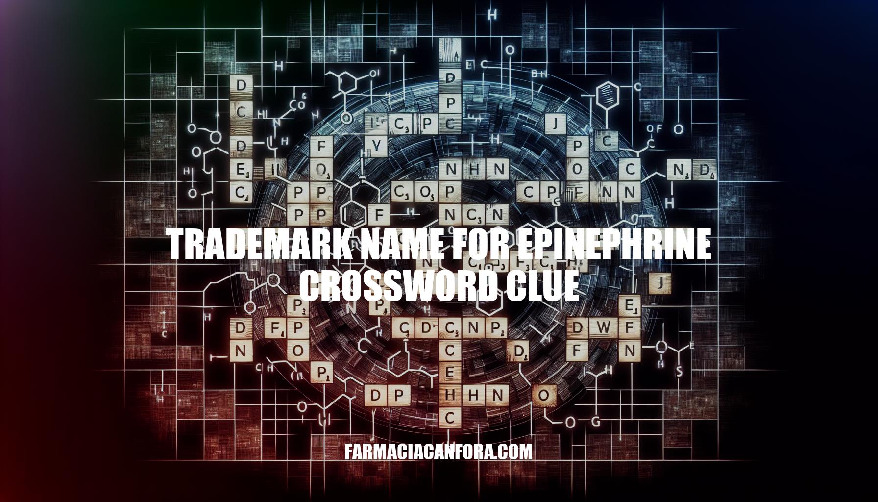 Deciphering the Trademark Name for Epinephrine Crossword Clue