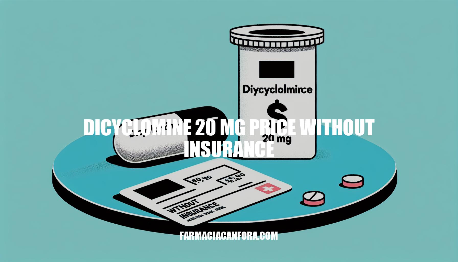 Dicyclomine 20 mg Price Without Insurance: What You Need to Know