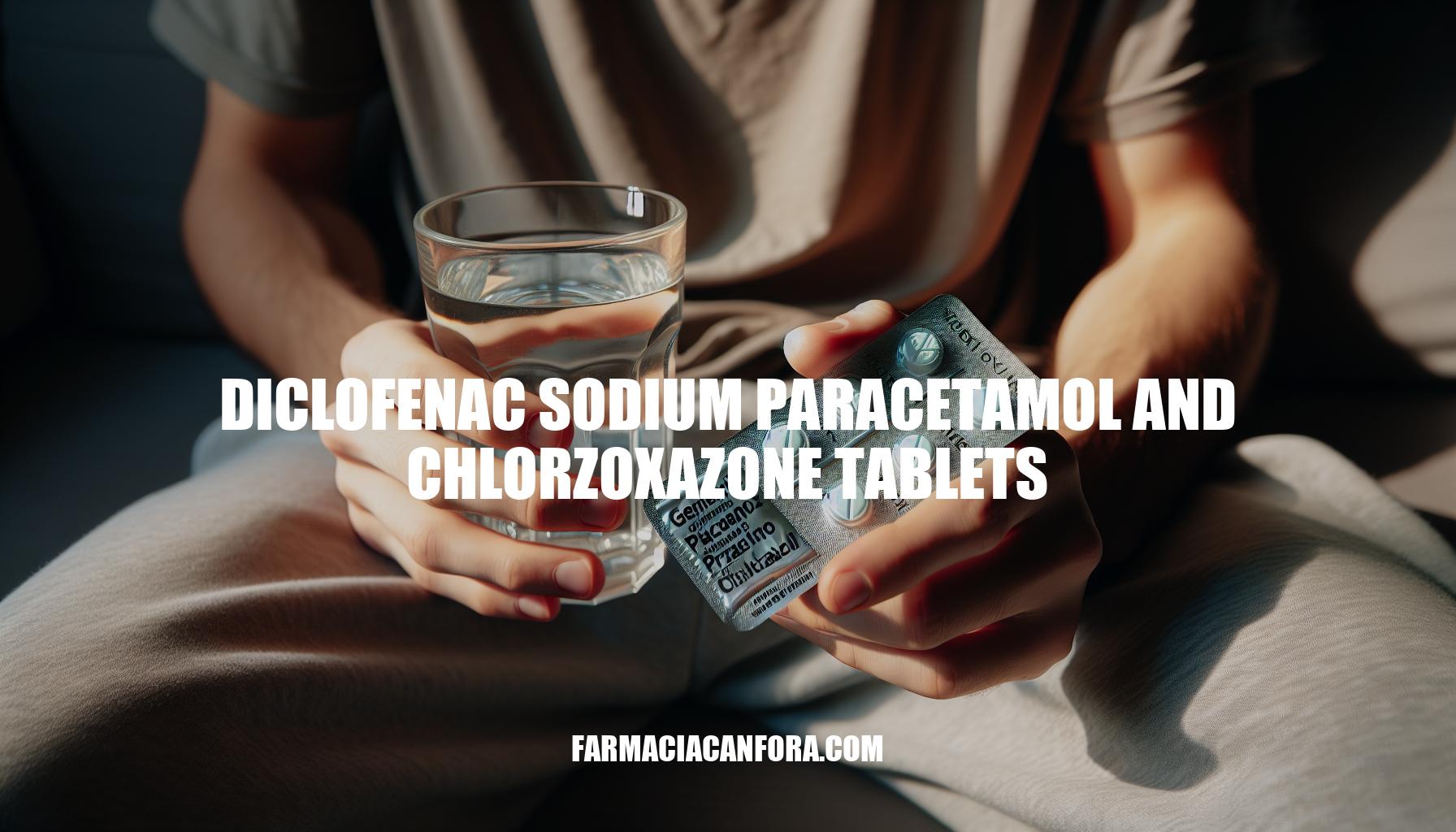 Guide to Using Diclofenac Sodium Paracetamol and Chlorzoxazone Tablets