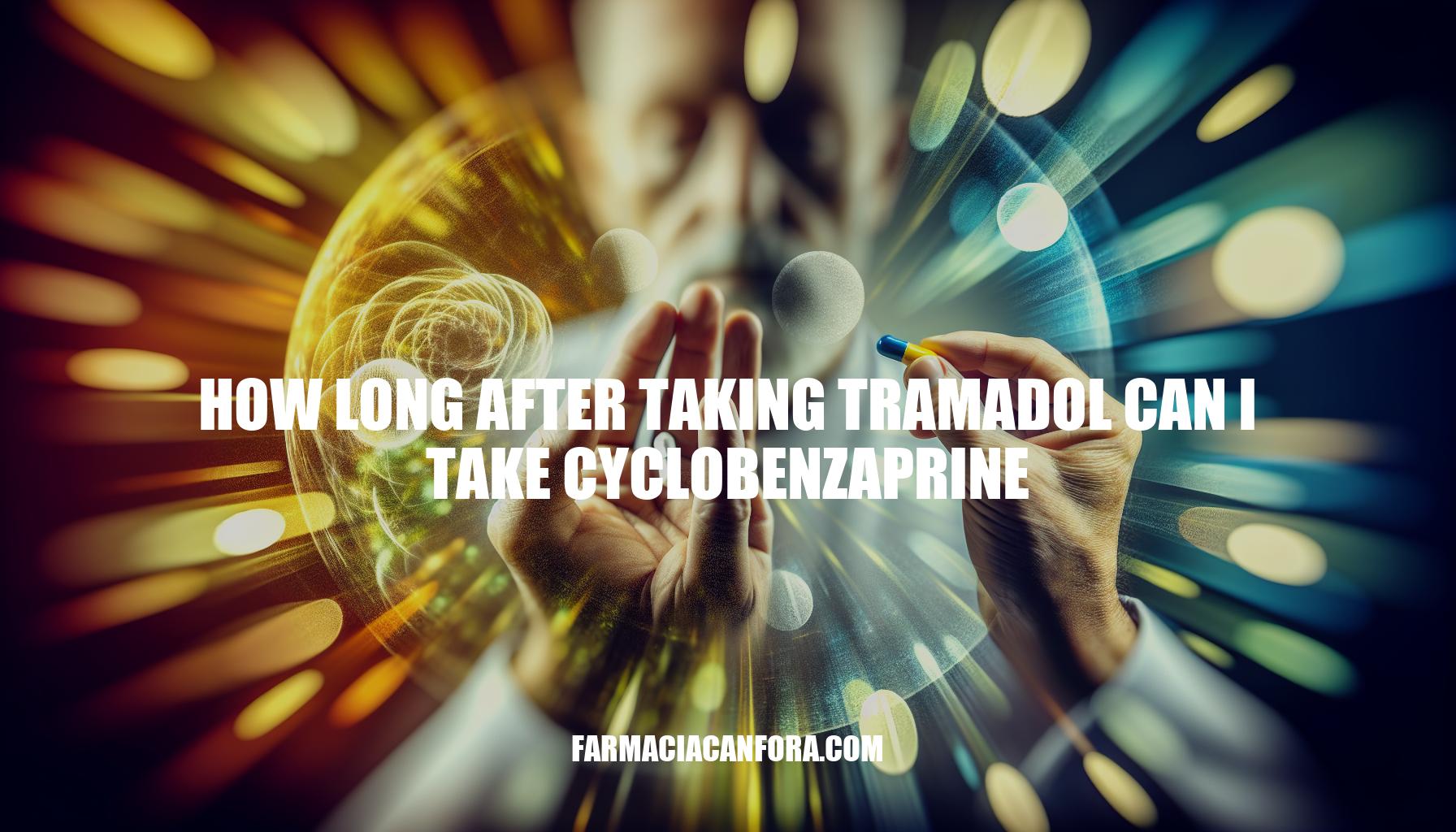 How Long After Taking Tramadol Can I Take Cyclobenzaprine