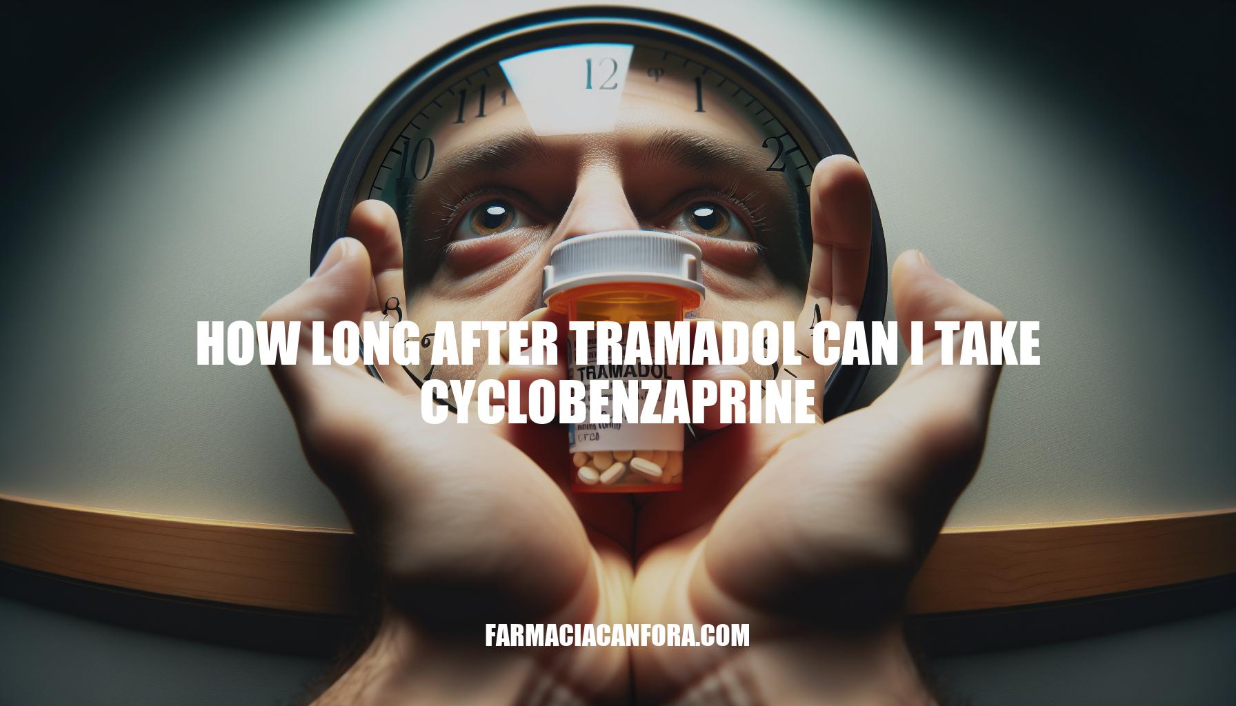 How Long After Tramadol Can I Take Cyclobenzaprine