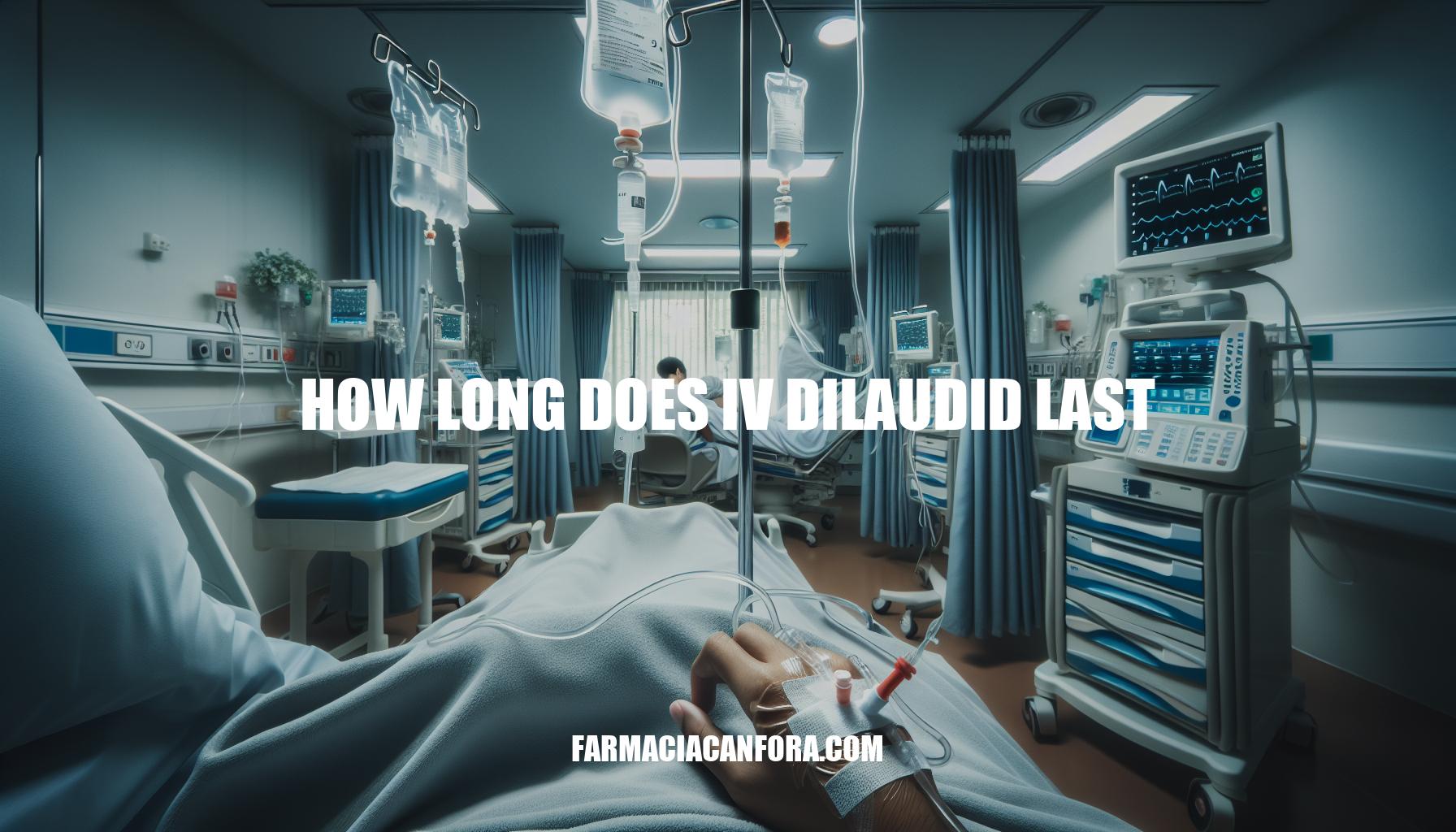 How Long Does IV Dilaudid Last: Duration and Effects Explained