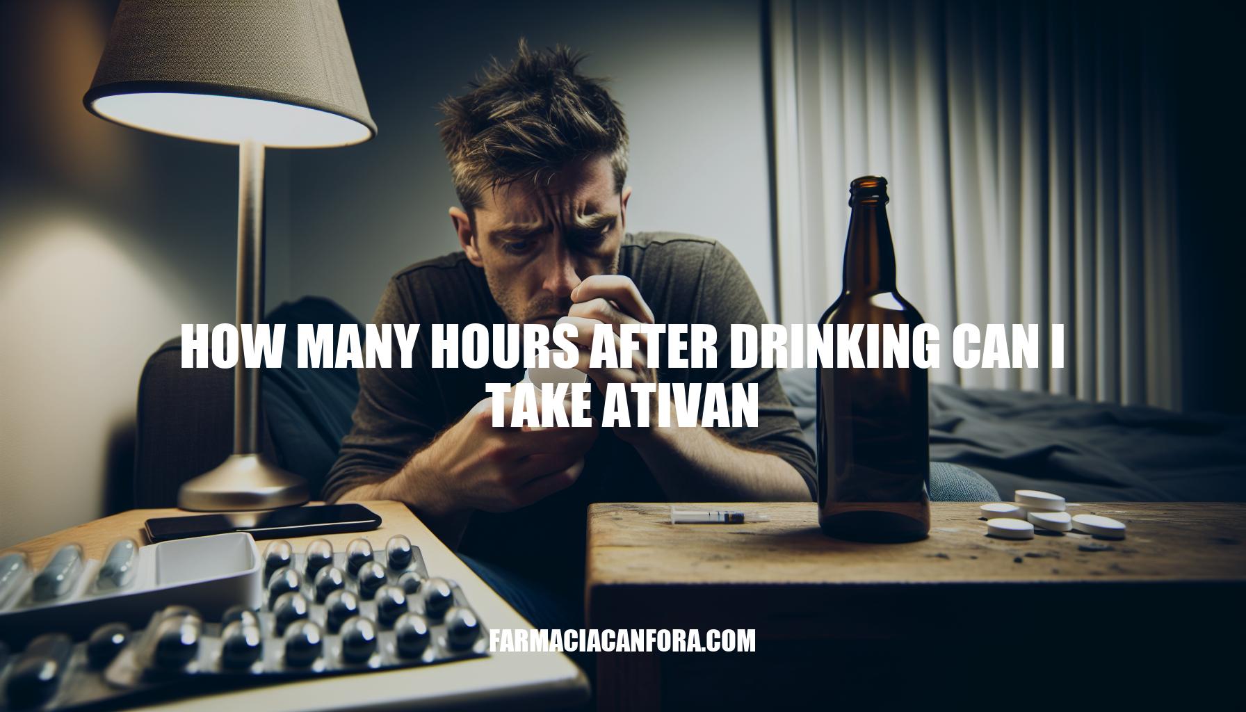 How Many Hours After Drinking Can I Take Ativan