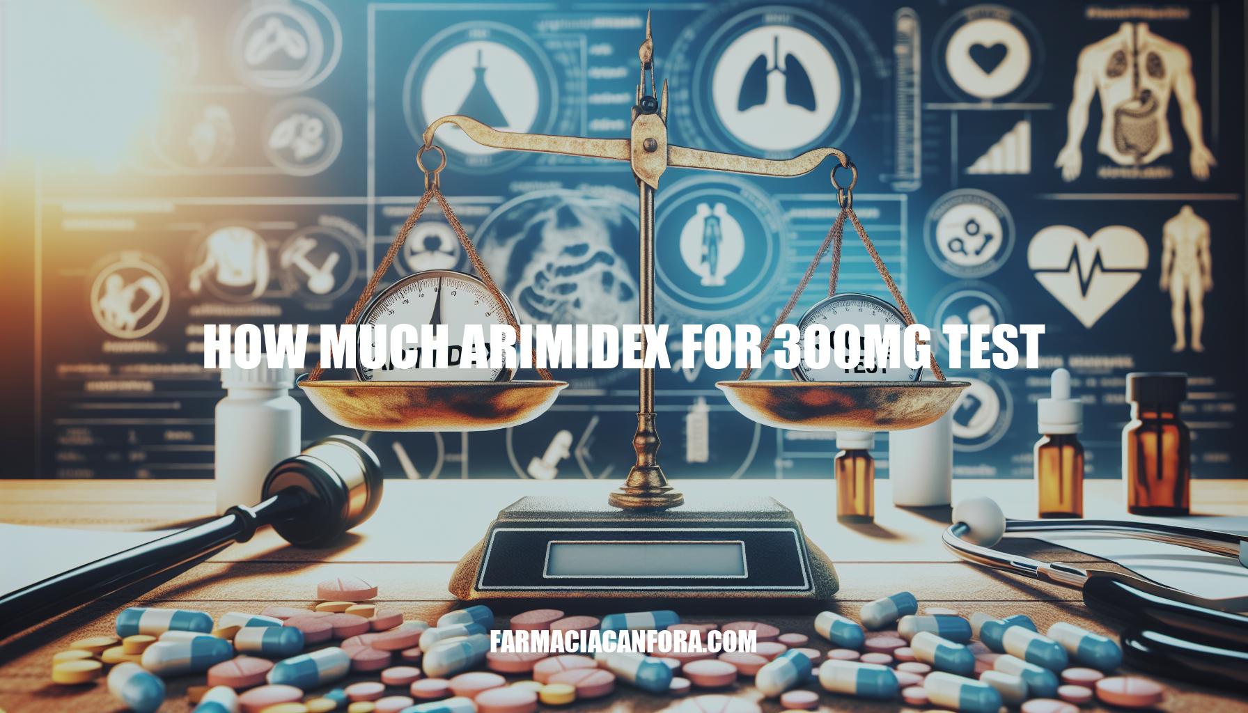 How Much Arimidex for 300mg Test: Dosage Guidelines