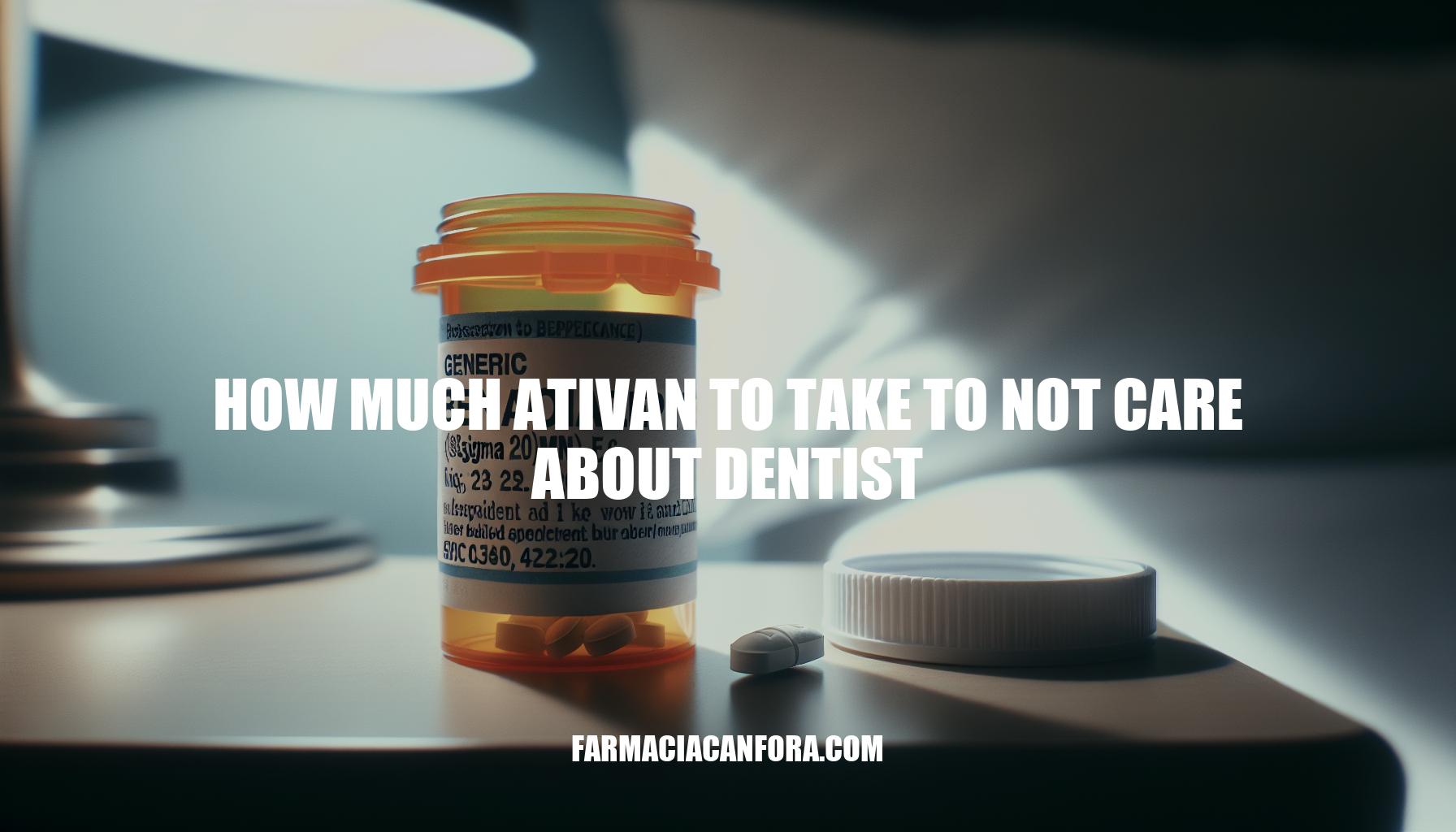 How Much Ativan to Take to Not Care About Dentist