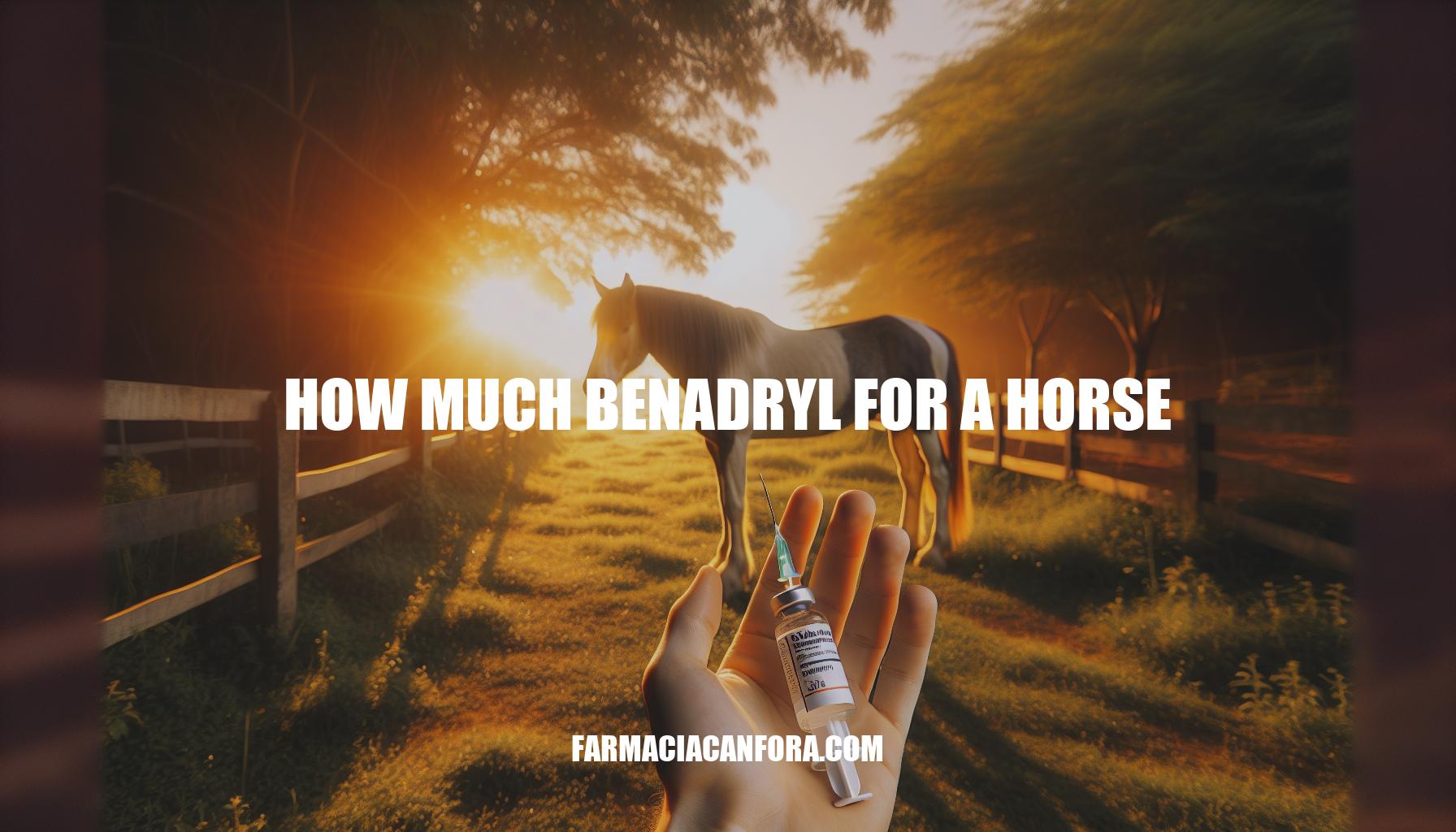 How Much Benadryl for a Horse: Dosage and Administration Guide