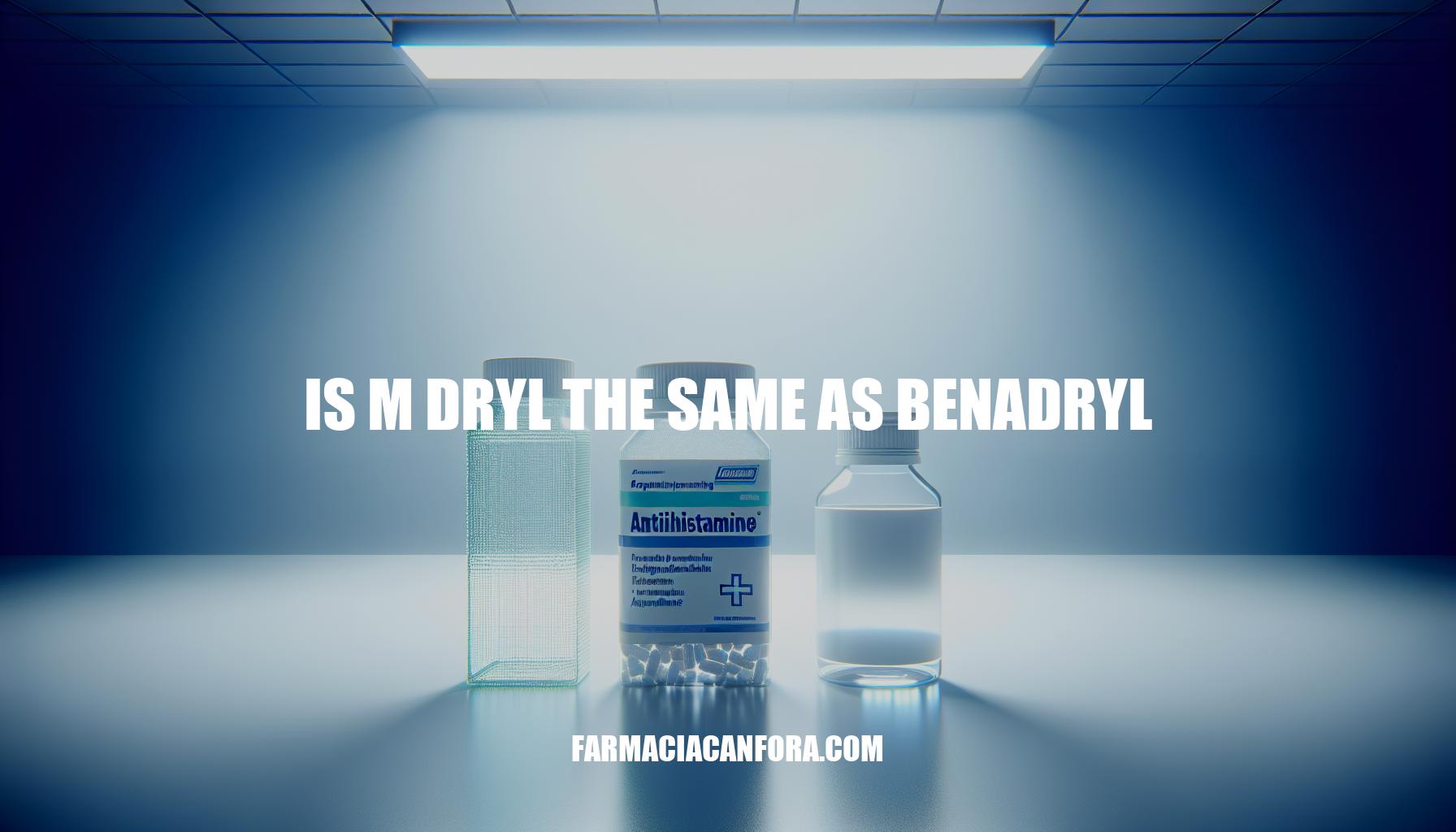 Is M Dryl the Same as Benadryl: Exploring the Differences