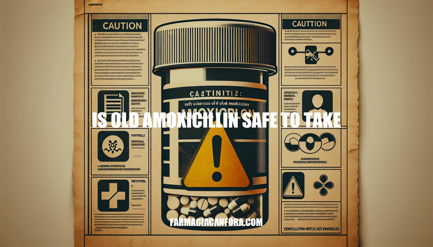 Is Old Amoxicillin Safe to Take: A Comprehensive Guide