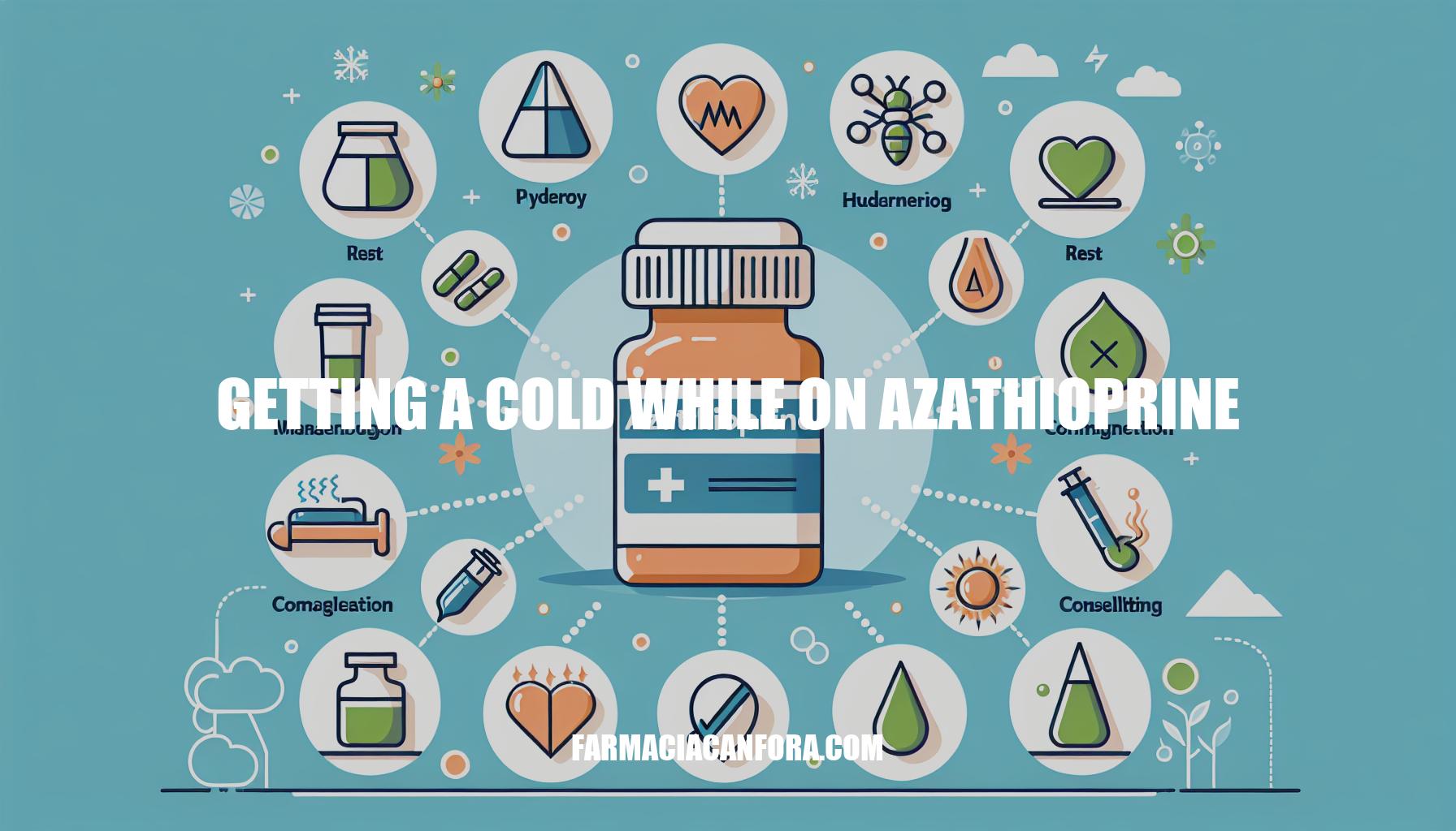 Managing a Cold While on Azathioprine: Helpful Tips