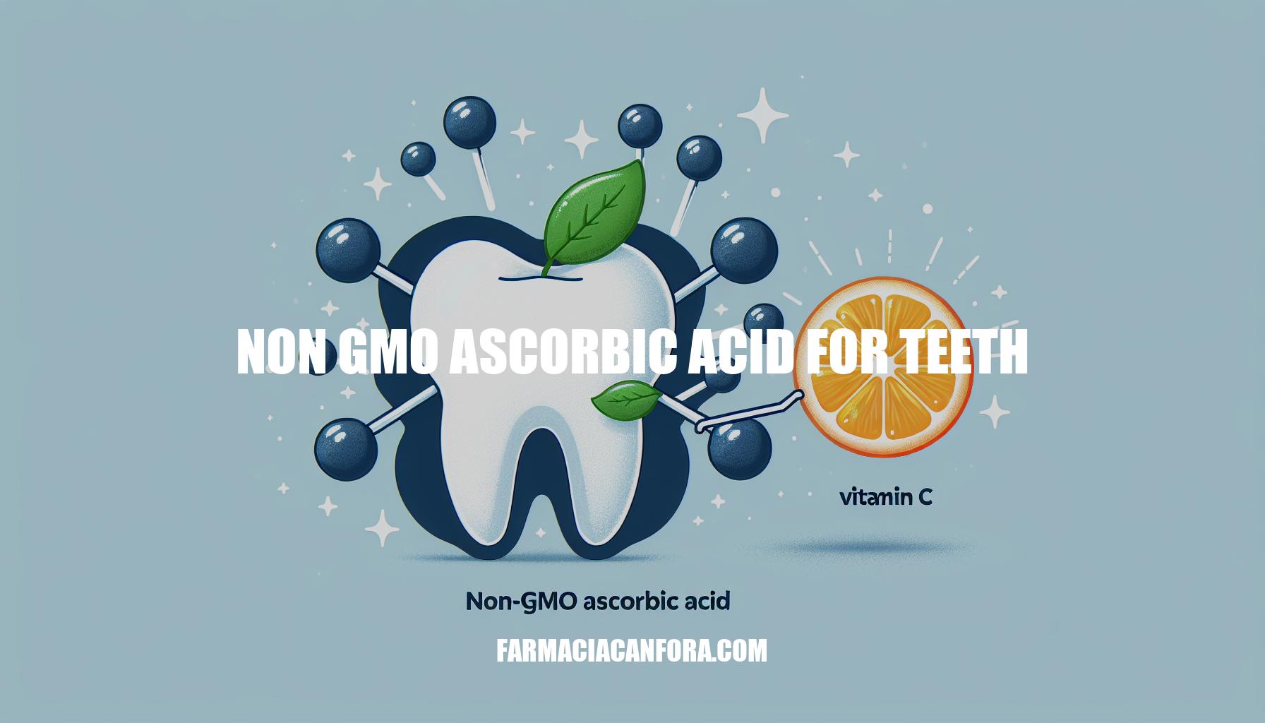 NonGMO Ascorbic Acid for Teeth Benefits and Uses