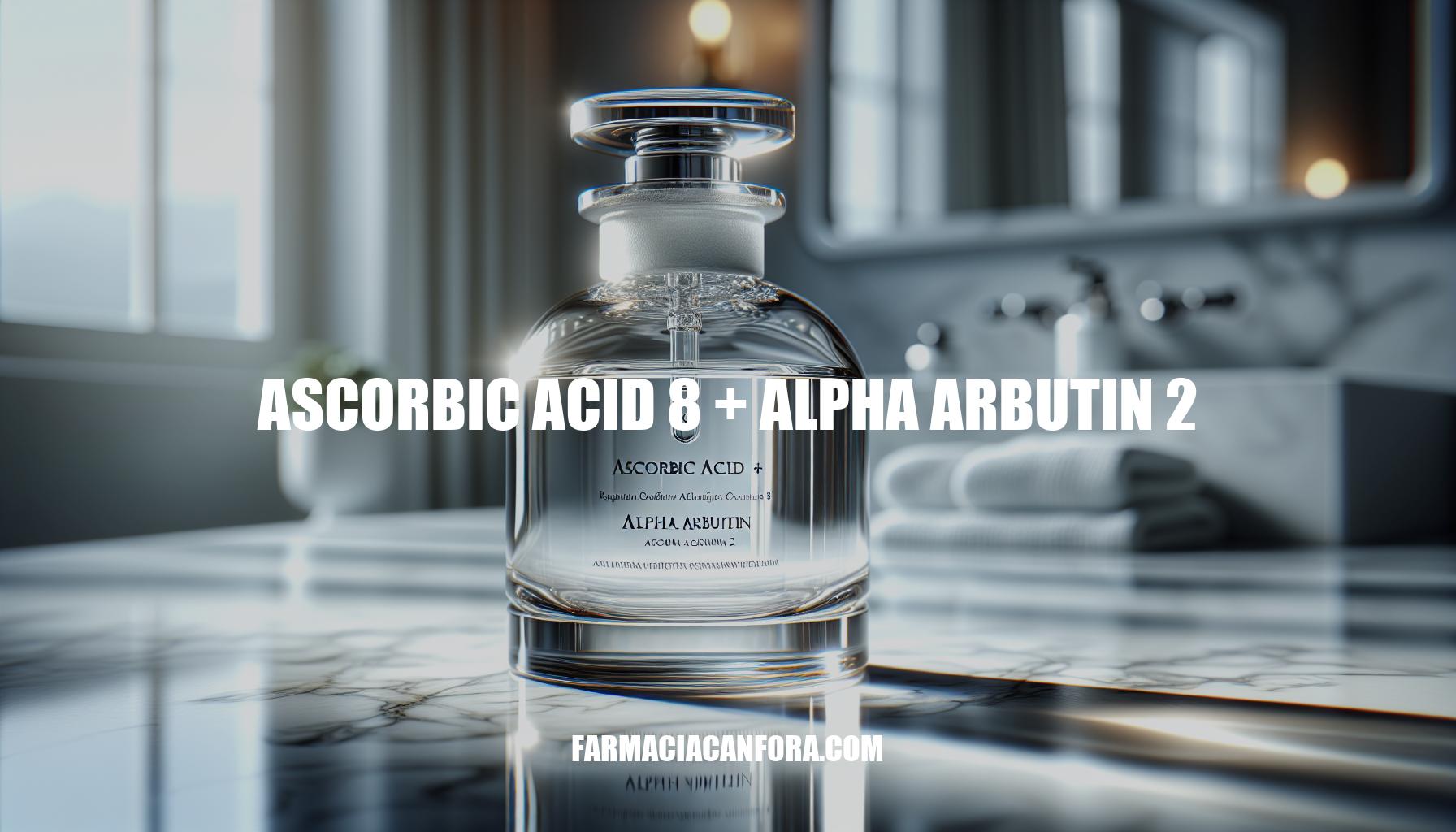 The Power of Ascorbic Acid 8 + Alpha Arbutin 2 in Skincare