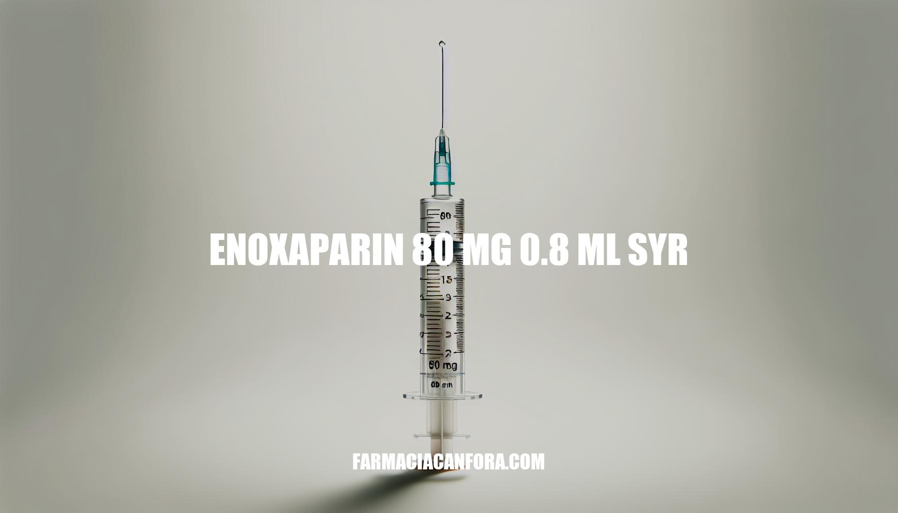 Understanding Enoxaparin 80 mg 0.8 ml Syringe