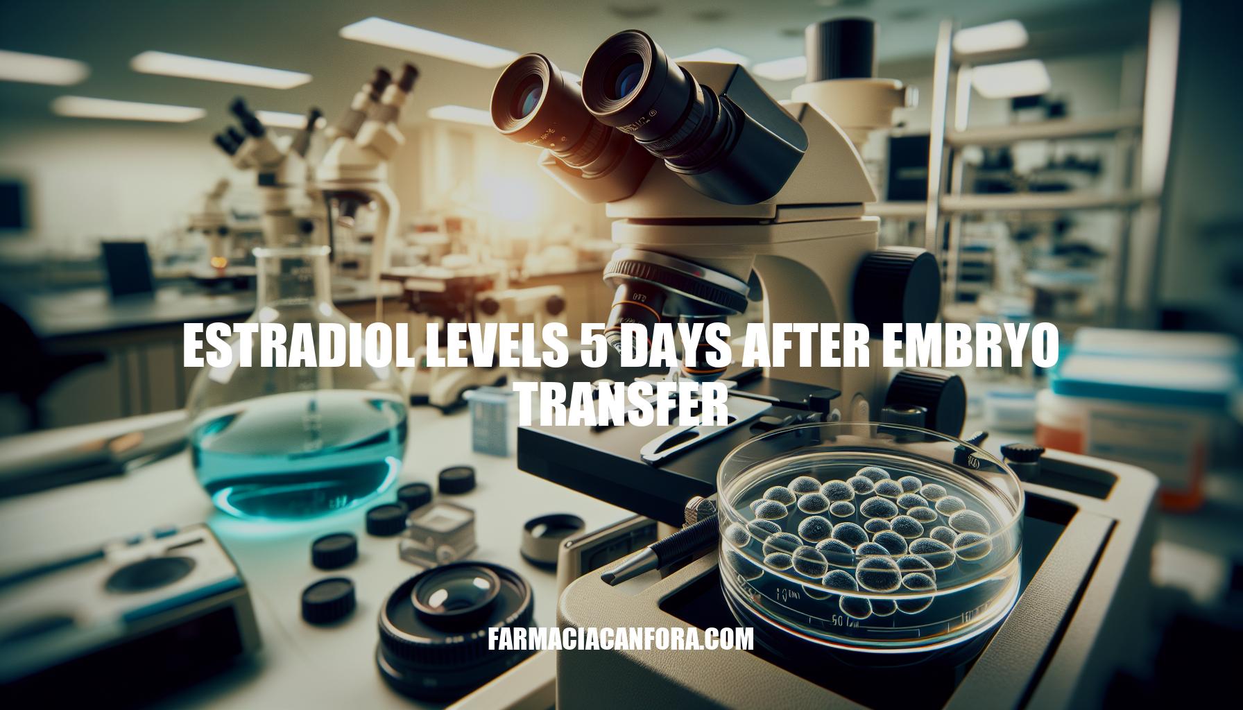 Understanding Estradiol Levels 5 Days After Embryo Transfer