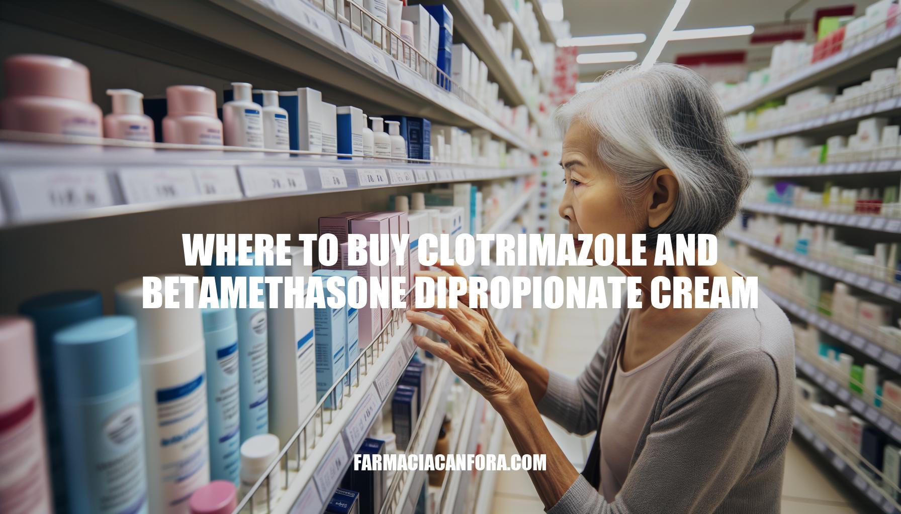 Where to Buy Clotrimazole and Betamethasone Dipropionate Cream: A Comprehensive Guide