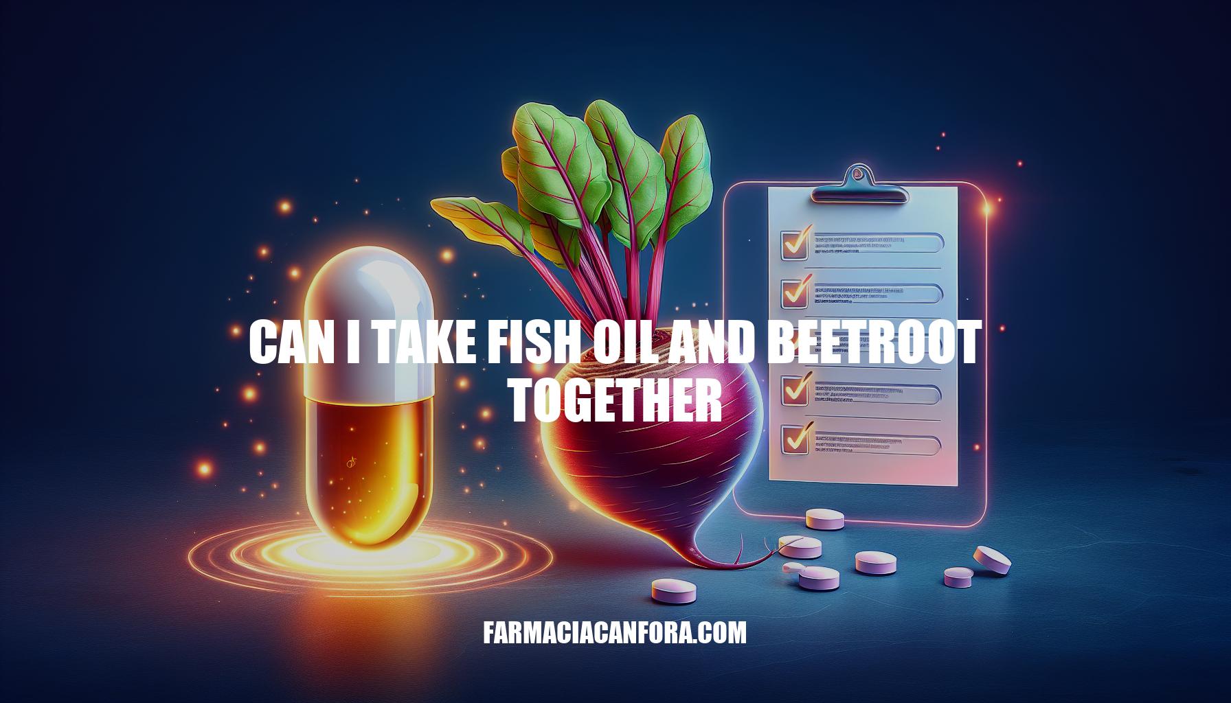 Can I Take Fish Oil and Beetroot Together: Benefits and Guidelines