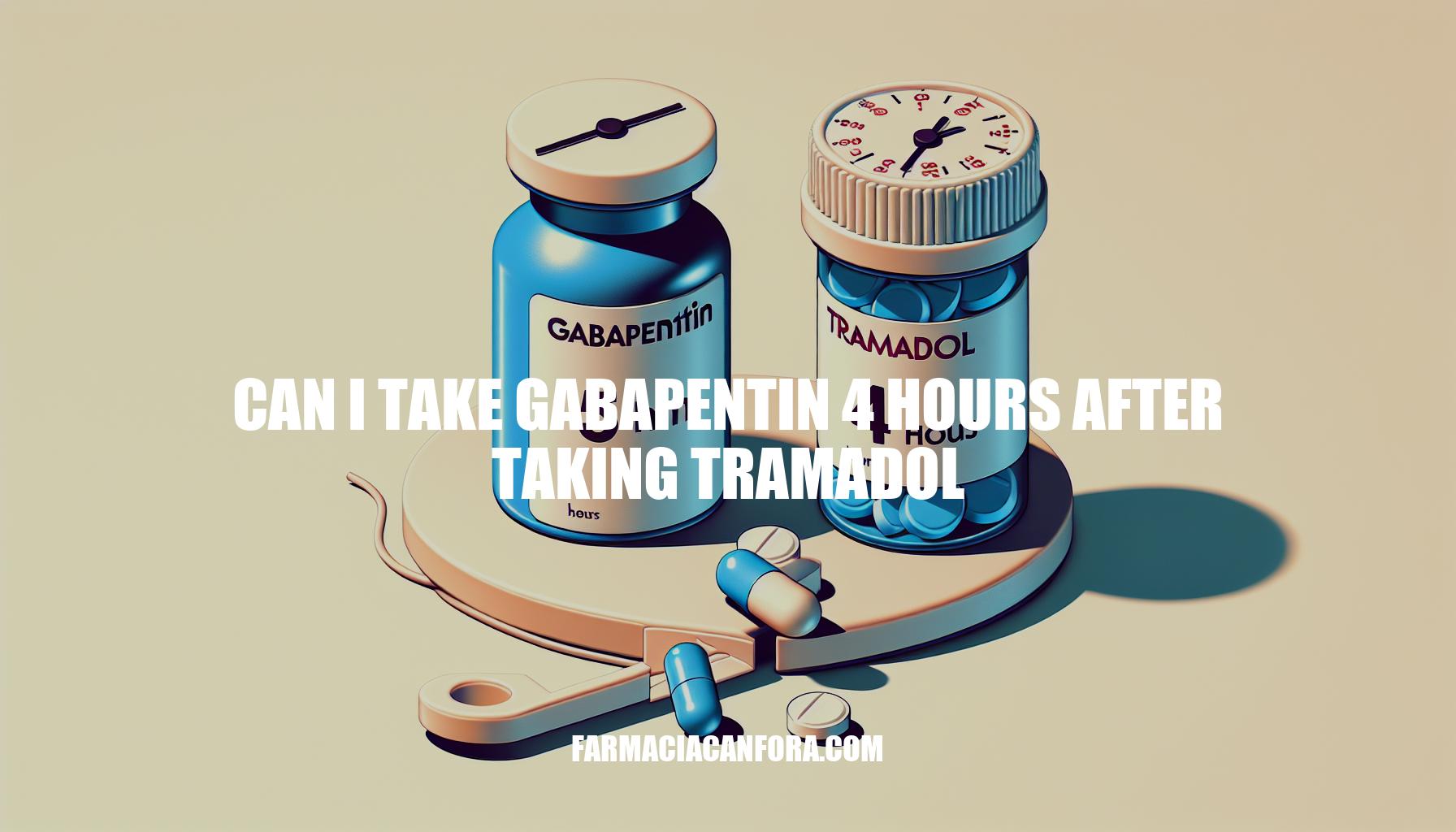 Can I Take Gabapentin 4 Hours After Taking Tramadol