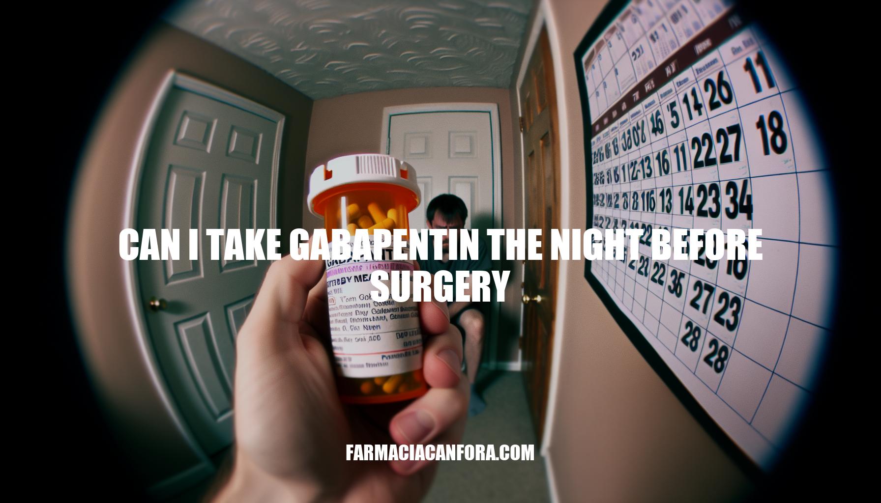 Can I Take Gabapentin the Night Before Surgery: What You Need to Know