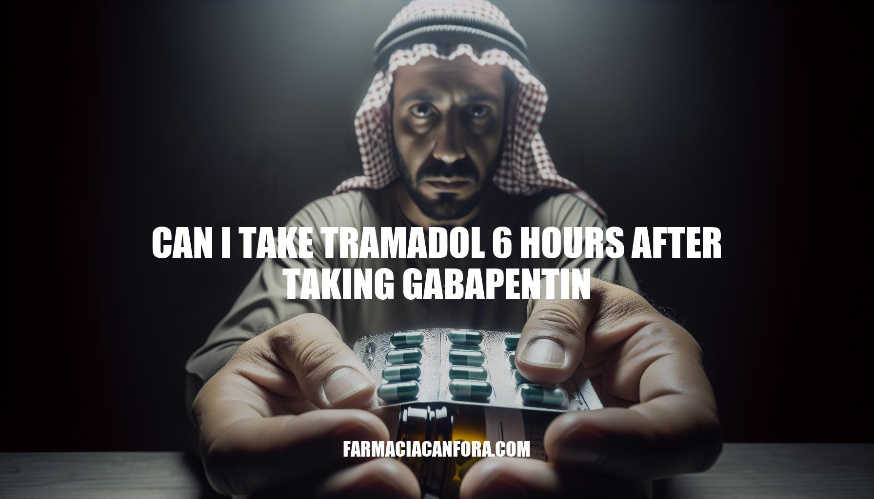 Can I Take Tramadol 6 Hours After Taking Gabapentin