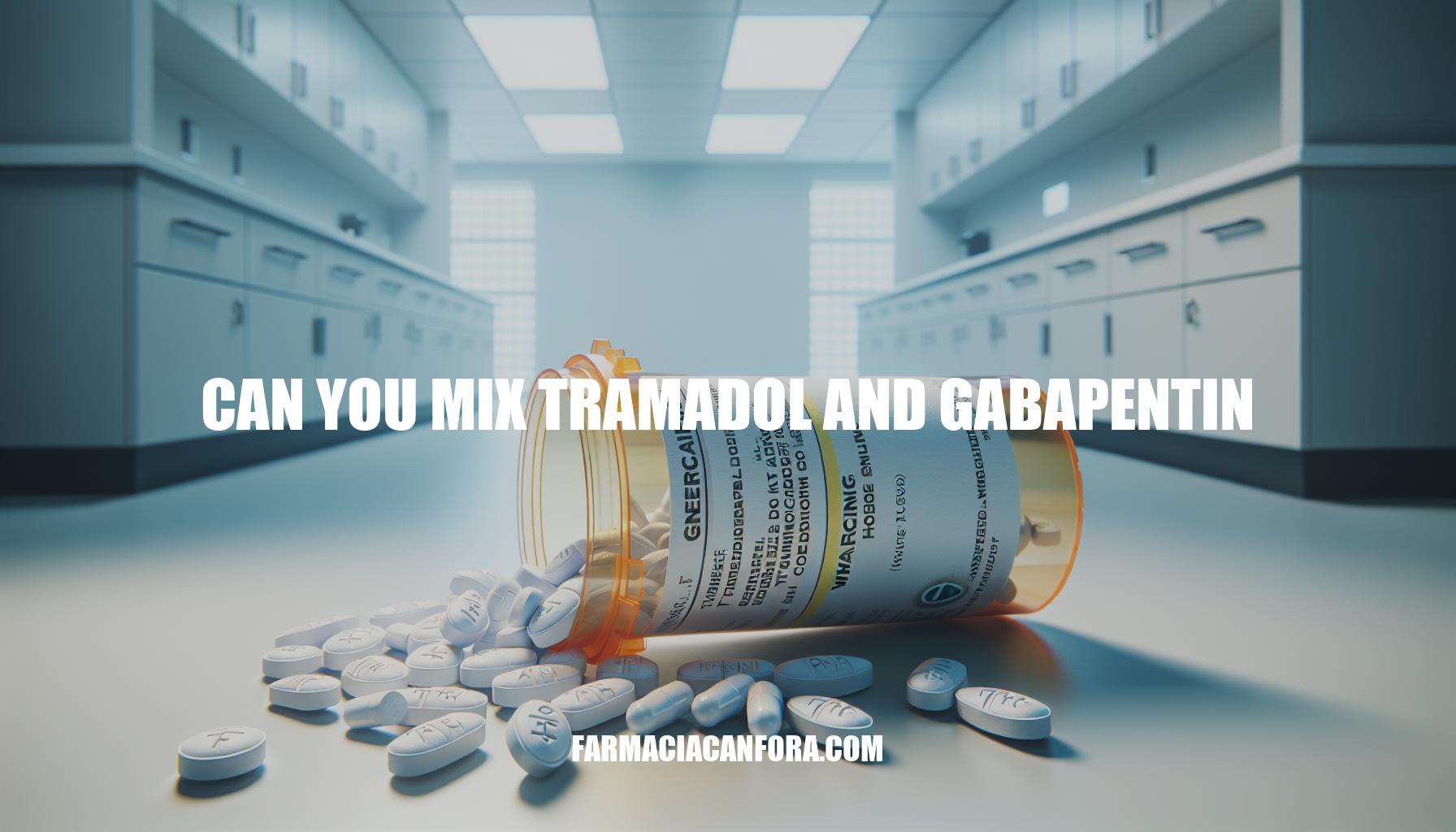 Can You Mix Tramadol and Gabapentin: Risks and Considerations