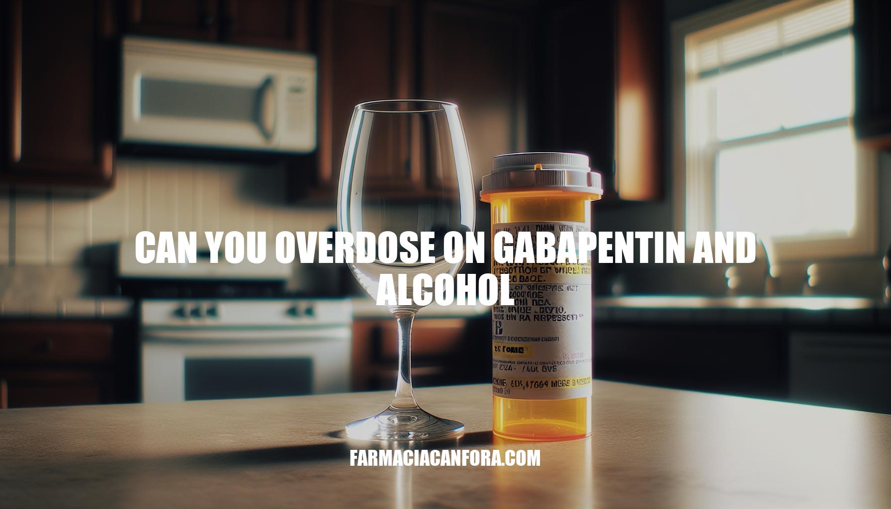 Can You Overdose on Gabapentin and Alcohol: Risks and Prevention
